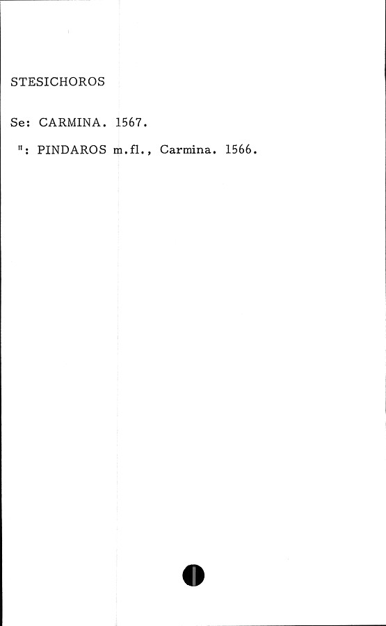  ﻿STESICHOROS
Se: CARMINA. 1567.
PINDAROS m.fl., Cartnina.
1566.