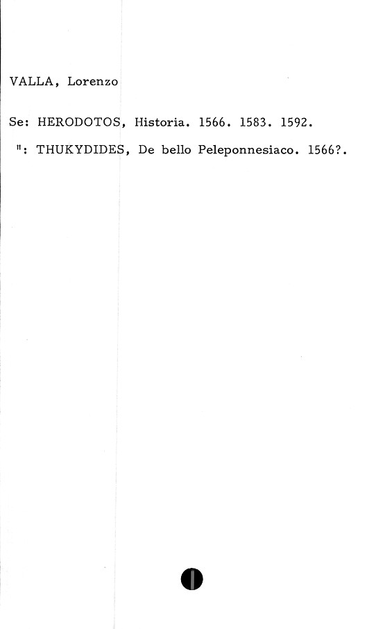  ﻿VALLA, Lorenzo
Se: HERODOTOS, Historia. 1566. 1583. 1592.
THUKYDIDES, De bello Peleponnesiaco. 1566