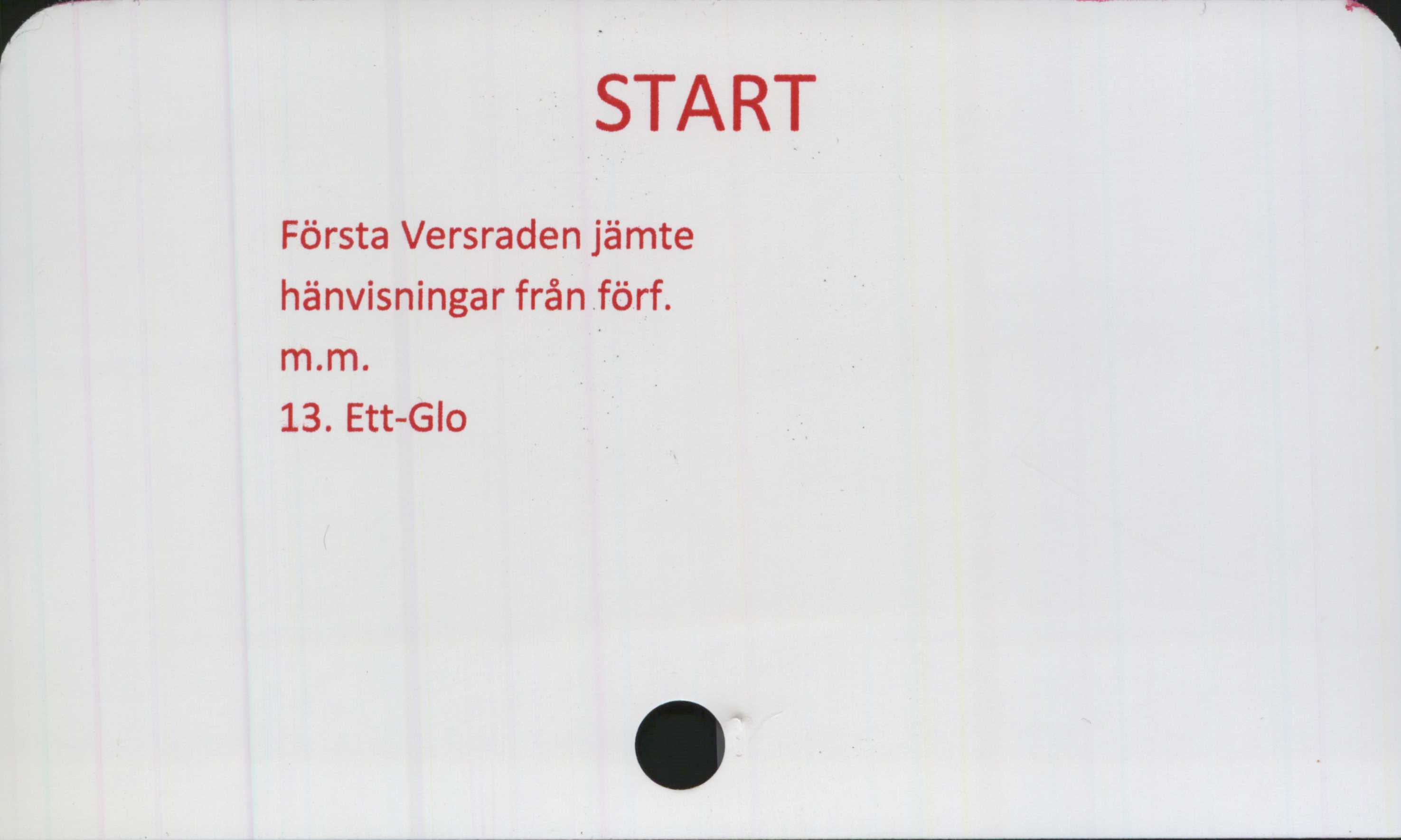  ﻿START

Första Versraden jämte
hänvisningar från förf.

m.m.

13. Ett-Glo

