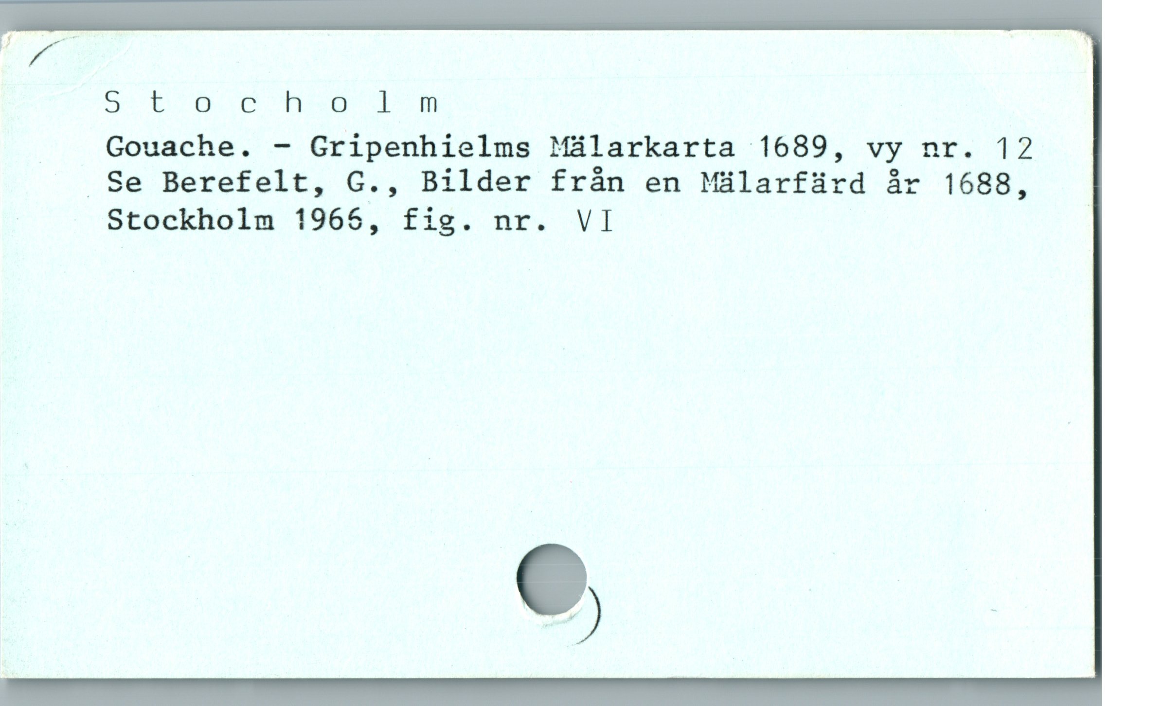  d ;
27 ob5 NI M
Gouache. - Gripenhielms Málarkarta 1689, vy nr. 12
Se Berefelt, C., Bilder från en Málarfürd år 1688,
| Stockholm 1965, fig. nr. VI
e, *
