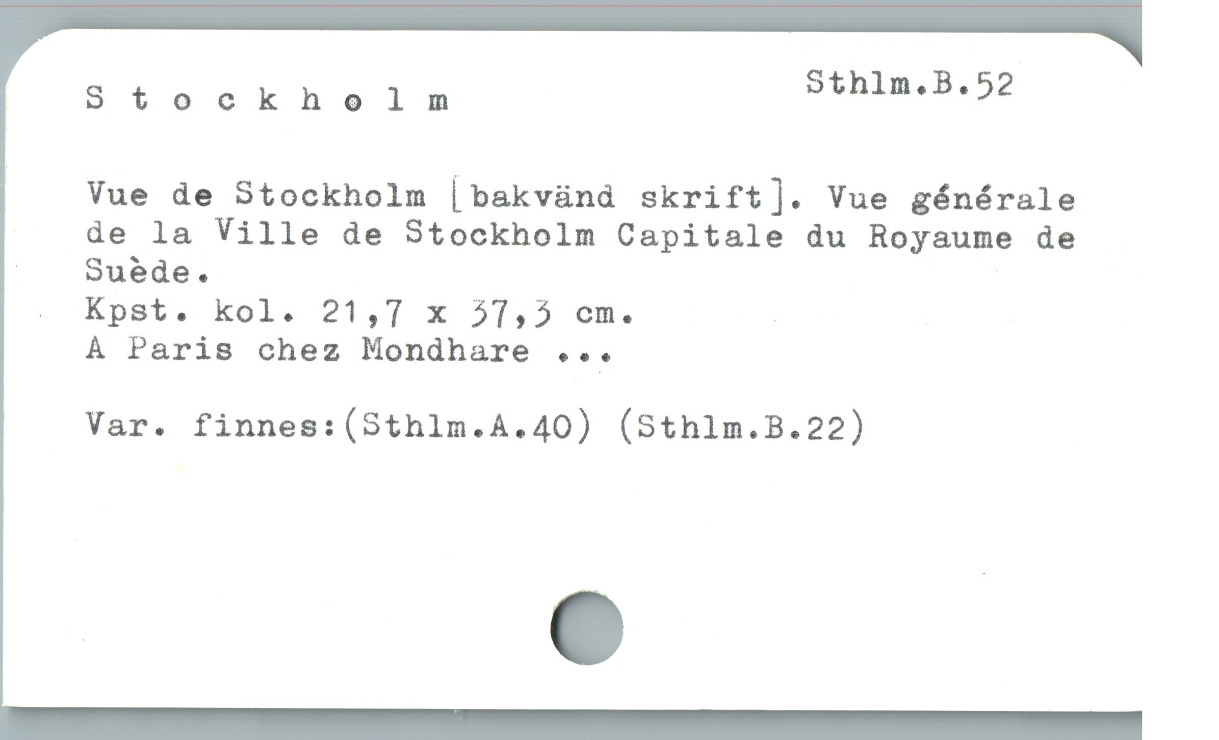  &
Btnakhwin othlm.B.52
|  Yue de Stockholm [bakvünd skrift]. Vue générale
de la Ville de Stockholm Capitale du Royaume de
. Kpst. kol. 21,7 x 51,5 om. ,
À Paris chez Mondhare ...
Var. finnes:(Sthlm.A.40) (Sthlm.B.22)
