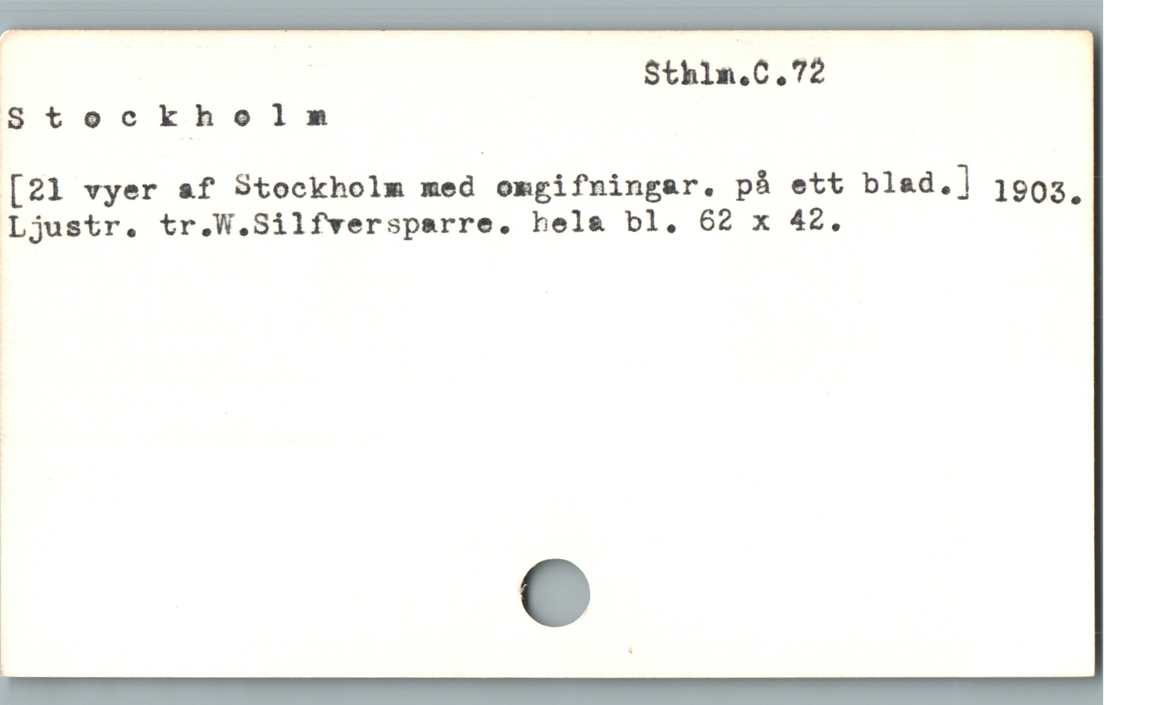 | | Sthln.C.72
Stockholm

;[21 vyer &f Stockholm med omgifningar. pà ett blad.] 1903,
Ljustr. tr.W.Silfversparre. hela bl. 62 x 42.

|

|
