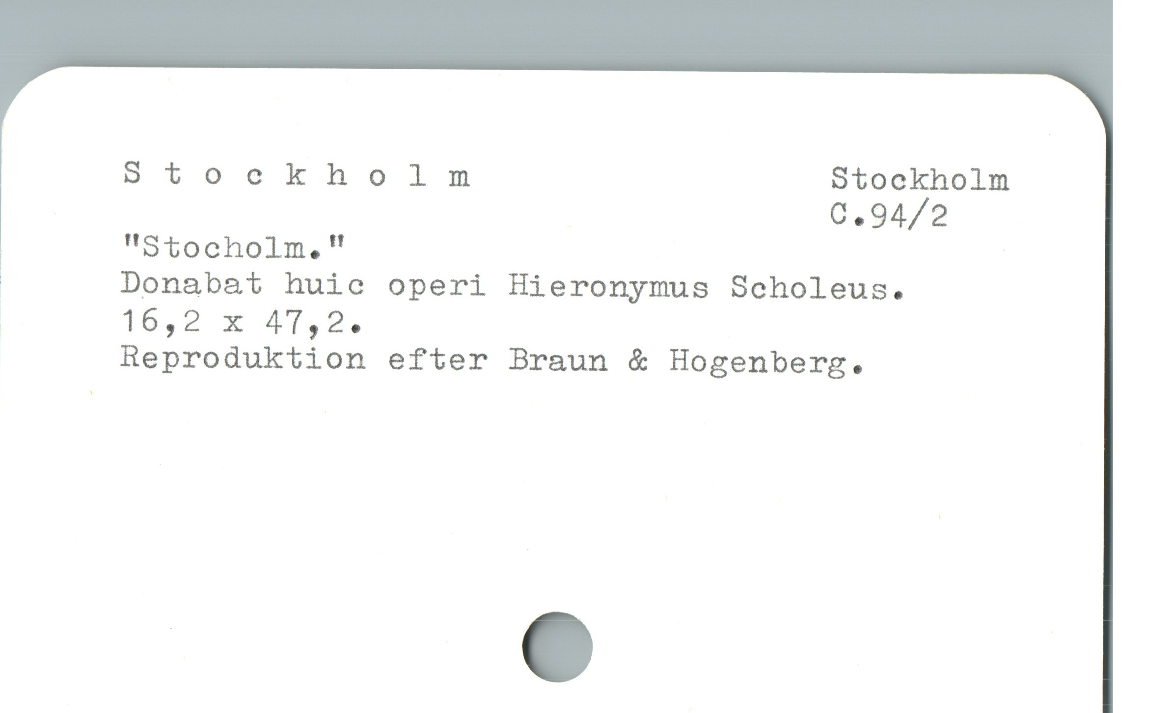  Stockholnm Stockholm
0C.94/2
"Stocholm,"
, Donabat huic operi Hieronymus Scholeus.
Reproduktion efter Braun & Hogenberg.
