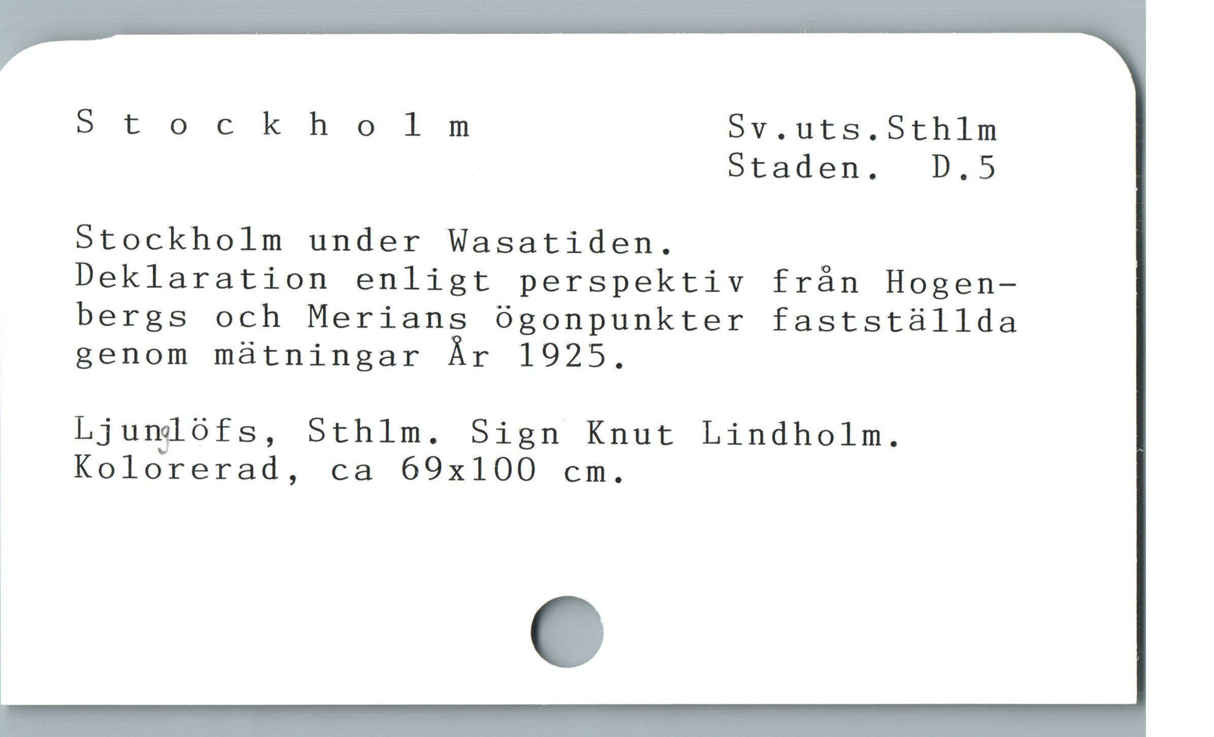  Stockholm Sv.uts.Sthlm
Staden. D.5

Stockholm under Wasatiden.

Deklaration enligt perspektiv från Hogen-

bergs och Merians ógonpunkter fastställda

genom mátningar År 1925.

Ljumlófs, Sthlm. Sign Knut Lindholm.

Kolorerad, ca 69x100 cm.

?
