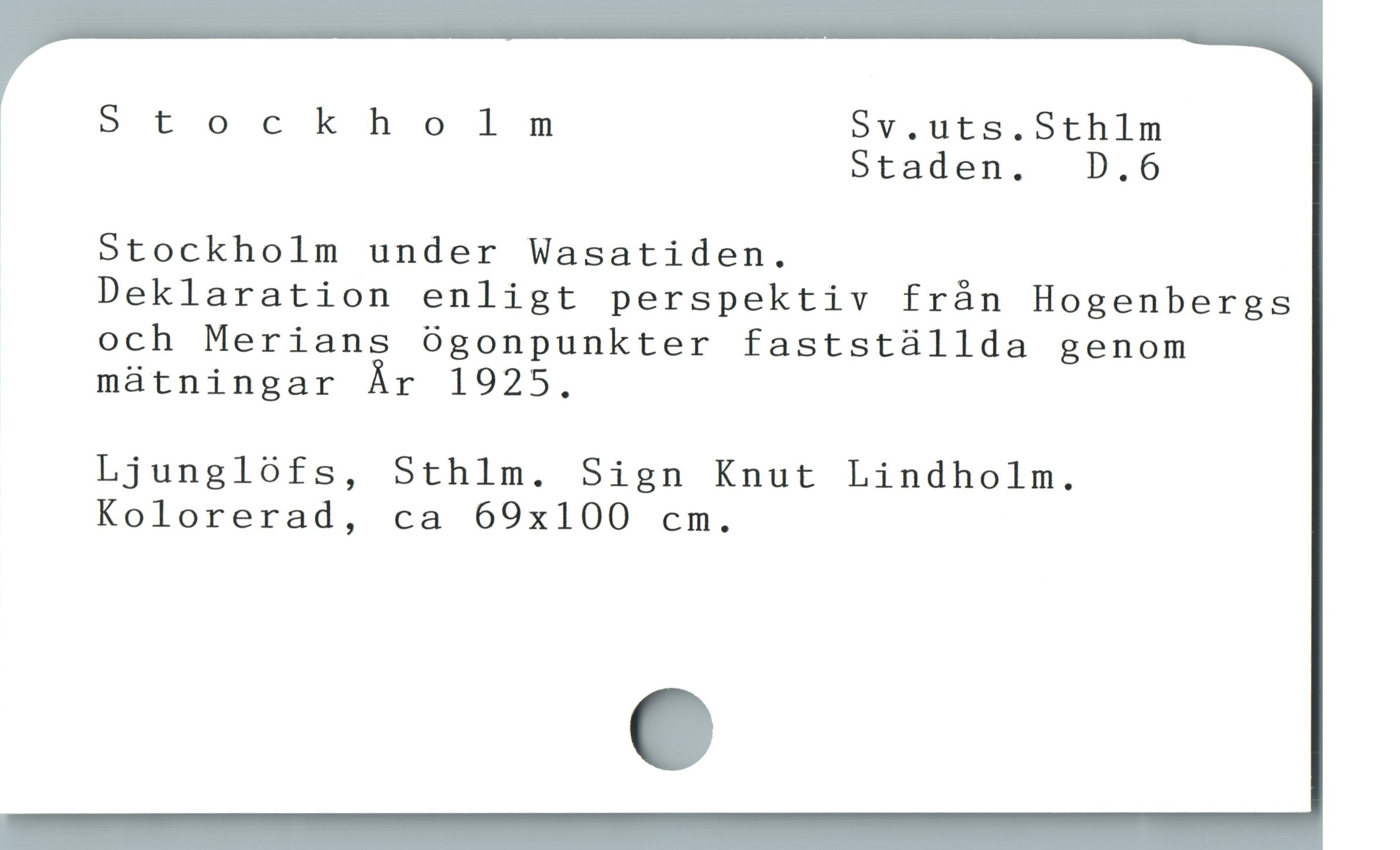  Stocknholm Sv.uts.Sthlm

å Staden. D.6
Stockholm under Wasatiden.
Deklaration enligt perspektiv från Hogenbergs
och Merians Ógonpunkter fastställda genom
mätningar År 1925,
Ljunglöfs, Sthlm. Sign Knut Lindholn.
Kolorerad, ca 69x100 cm.
