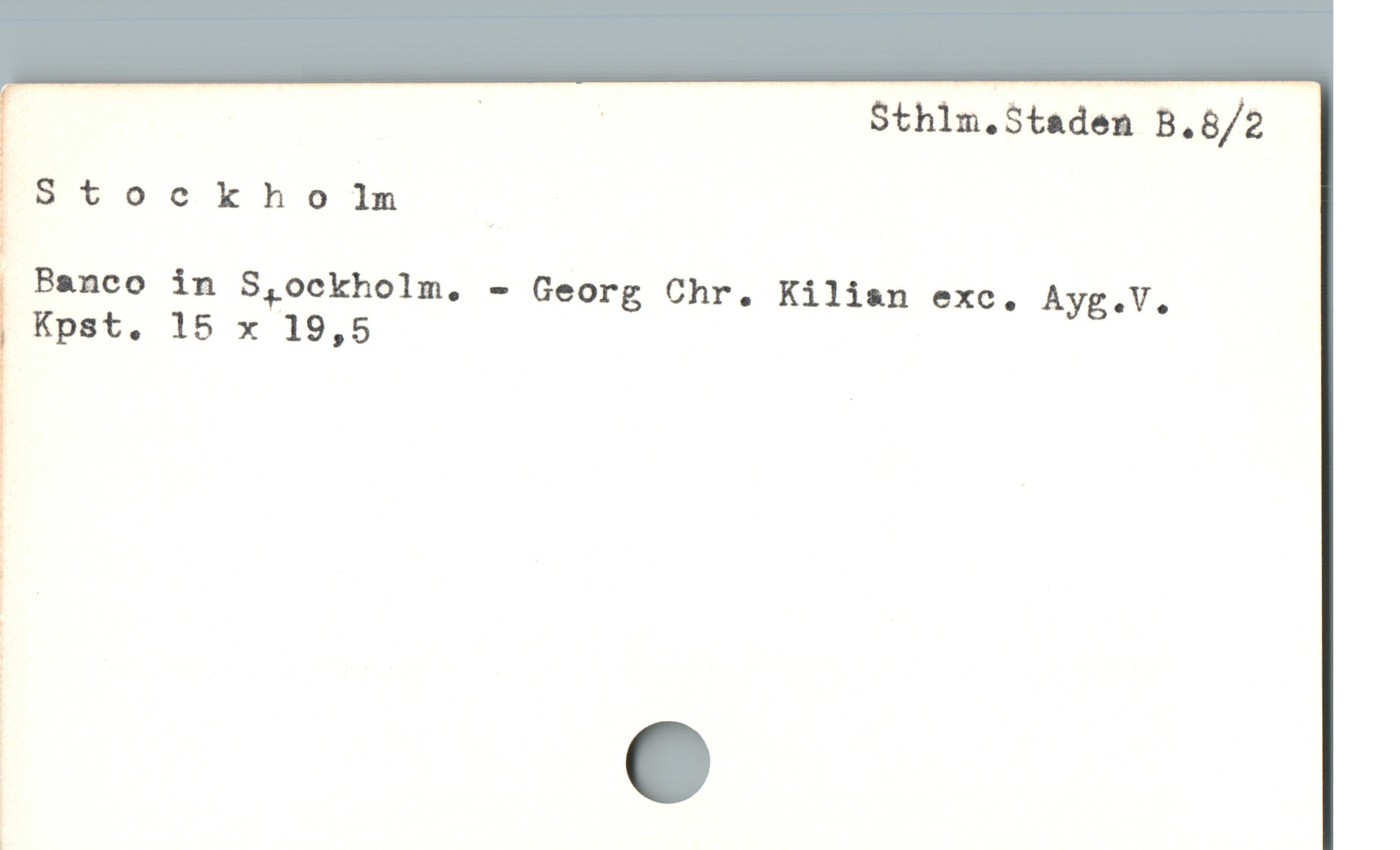  | - = — $thin.Staden B.8/2
Stockho ]ln _
. Banco in S,ockholm, - Georg Chr. Kilian exc. Ayg.V.
| Kpst. 15 x 19,5
|
