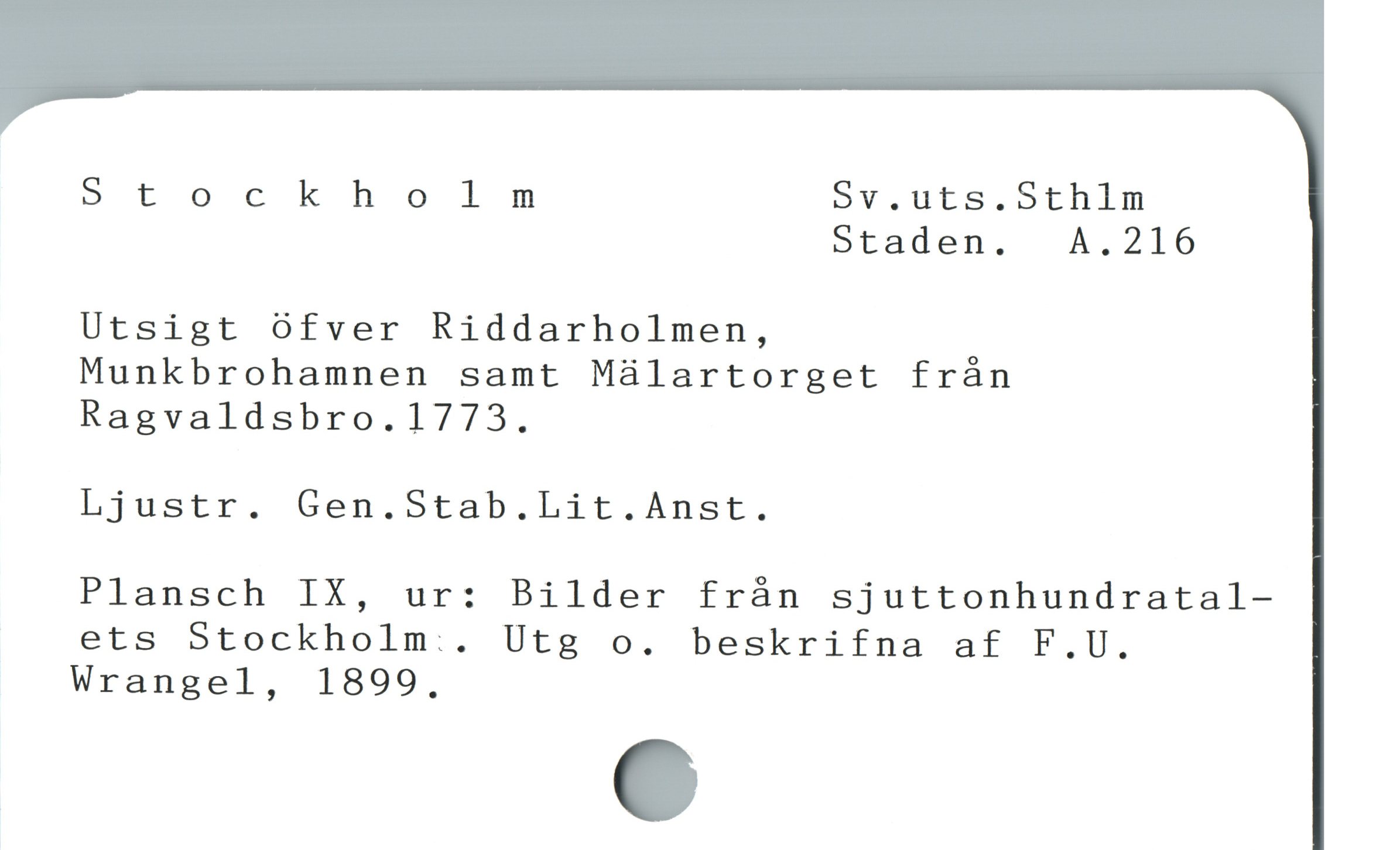  Stockholm Sv.uts.Sthlm
Staden.  A.216

Utsigt öfver Riddarholmen,

Munkbrohamnen samt Málartorget fràán

Ragvaldsbro.1773.

Ljustr. Gen.Stab.Lit.Anst.

Plansch IX, ur: Bilder frán sjuttonhundratal-

ets Stockholm.. Utg o. beskrifna af F.U.

Wrangel, 1899,
