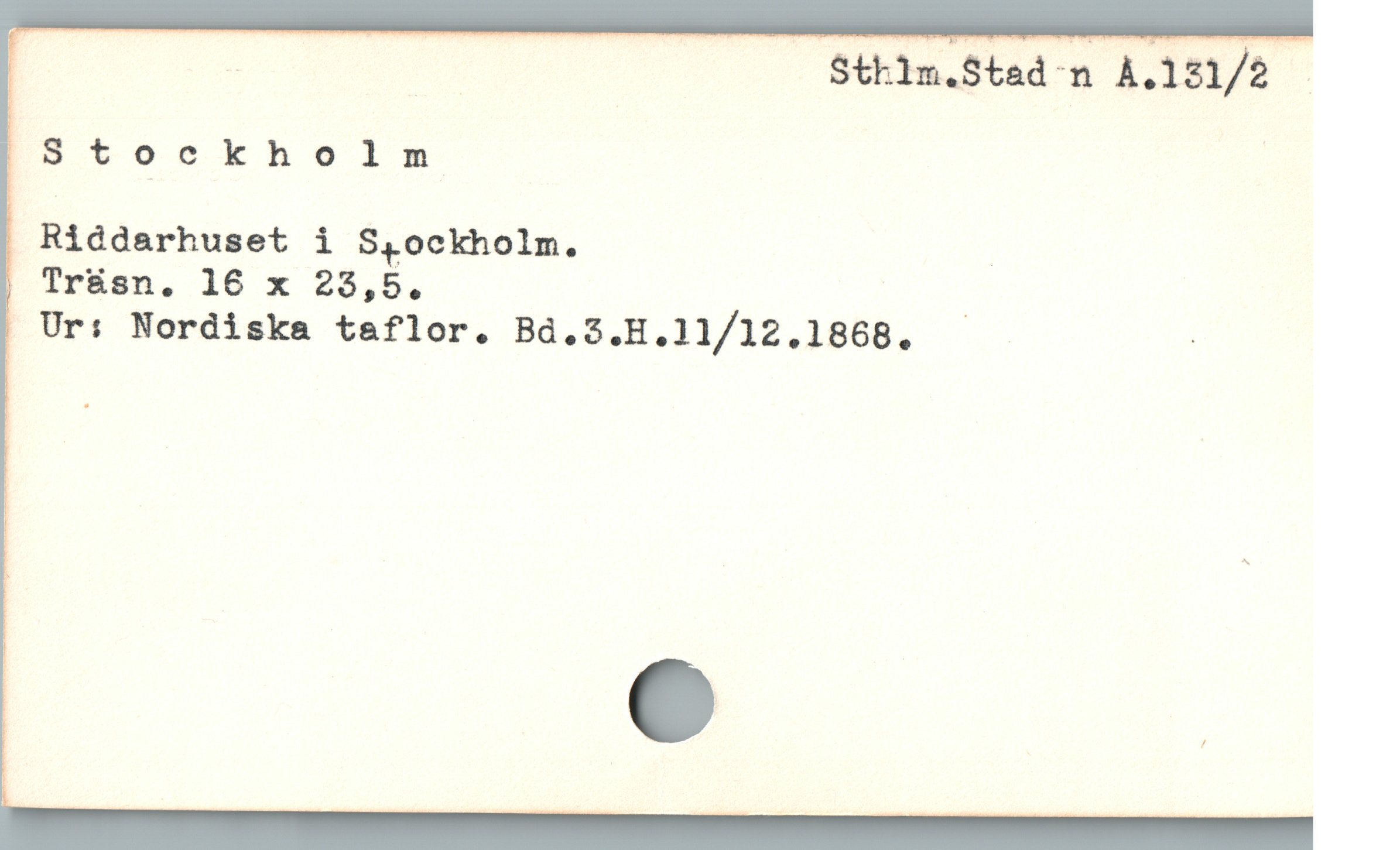  " : T Stkim.Stad n À.181/2 -
Stockholm !
Riddarhuset i Síockholm.

Trásn,. 16 x 25,5. |
oUr: Nordiska taflor. Bà.3.H.11/12.1868. |
