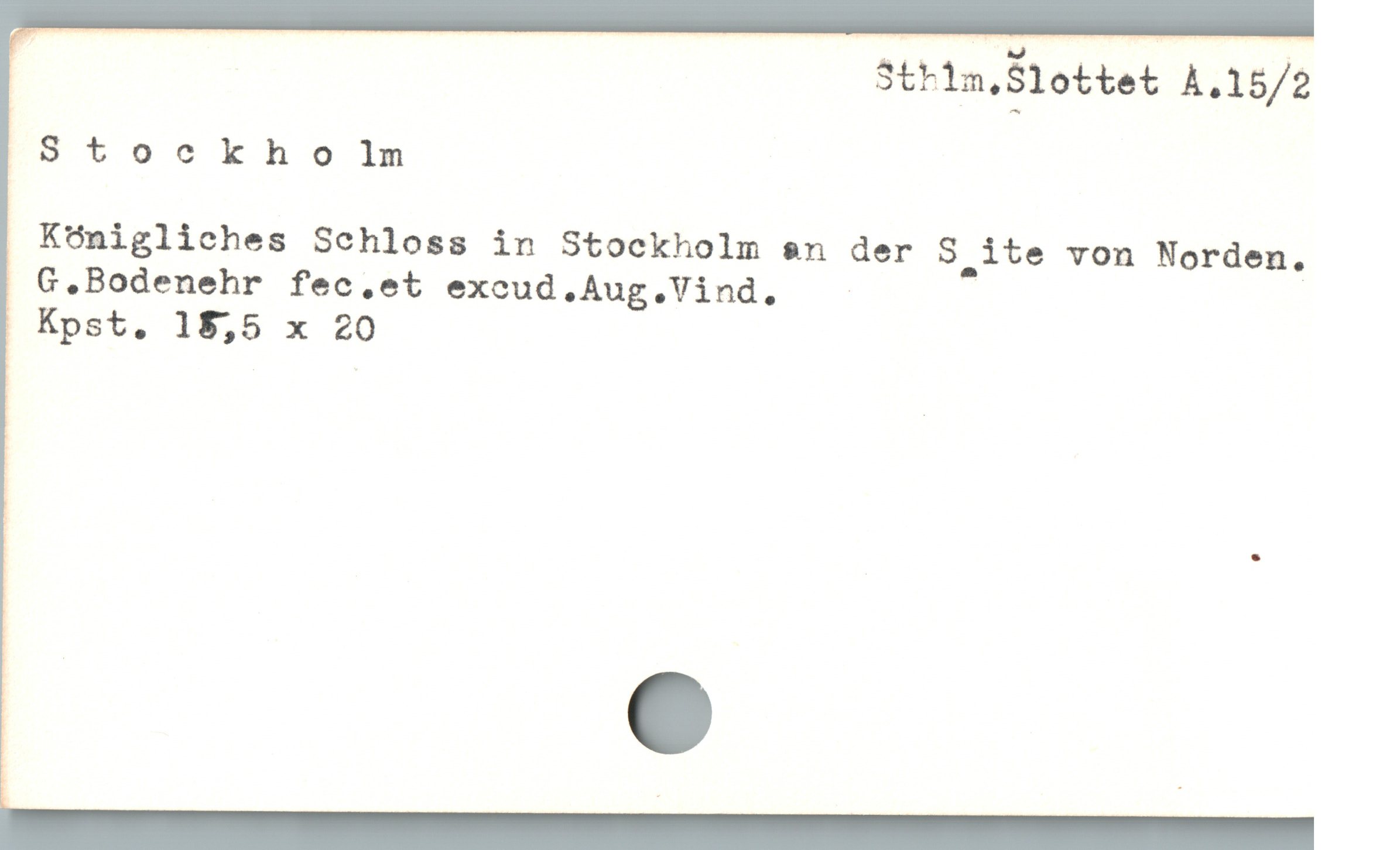  4 Sthlm.Slottet A.15/2
Stoclkh o lm
, Kónigliches Schloss in Stockholm en der S ite von Norden.
| G.Bodenehr fec.et excud.Aug.Vind. |

Kpst. 15,5 x 20
