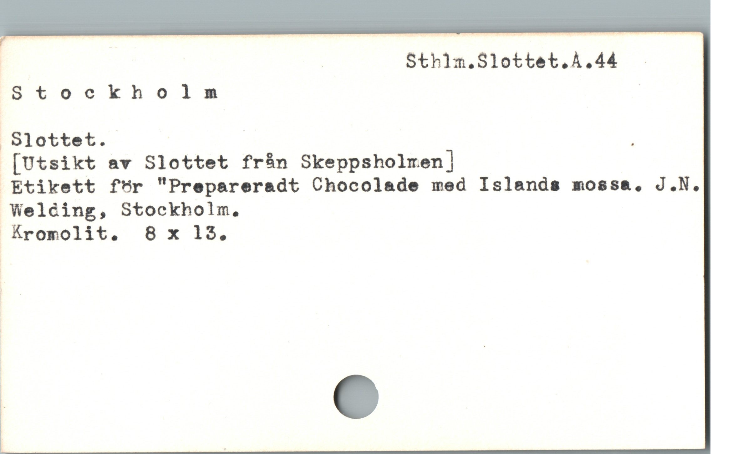  | | Sthlm.Slottet.A.44 .
Stockholnm |

 Siottet. | |

[Utsikt av Slottet fràn Skeppsholren]

 Etikett för "Prepareradt Chocolade med Islands mossa. J.N.

 Weléing, Stockholm.

.Kromolit. 8 x 15.

|

L.
