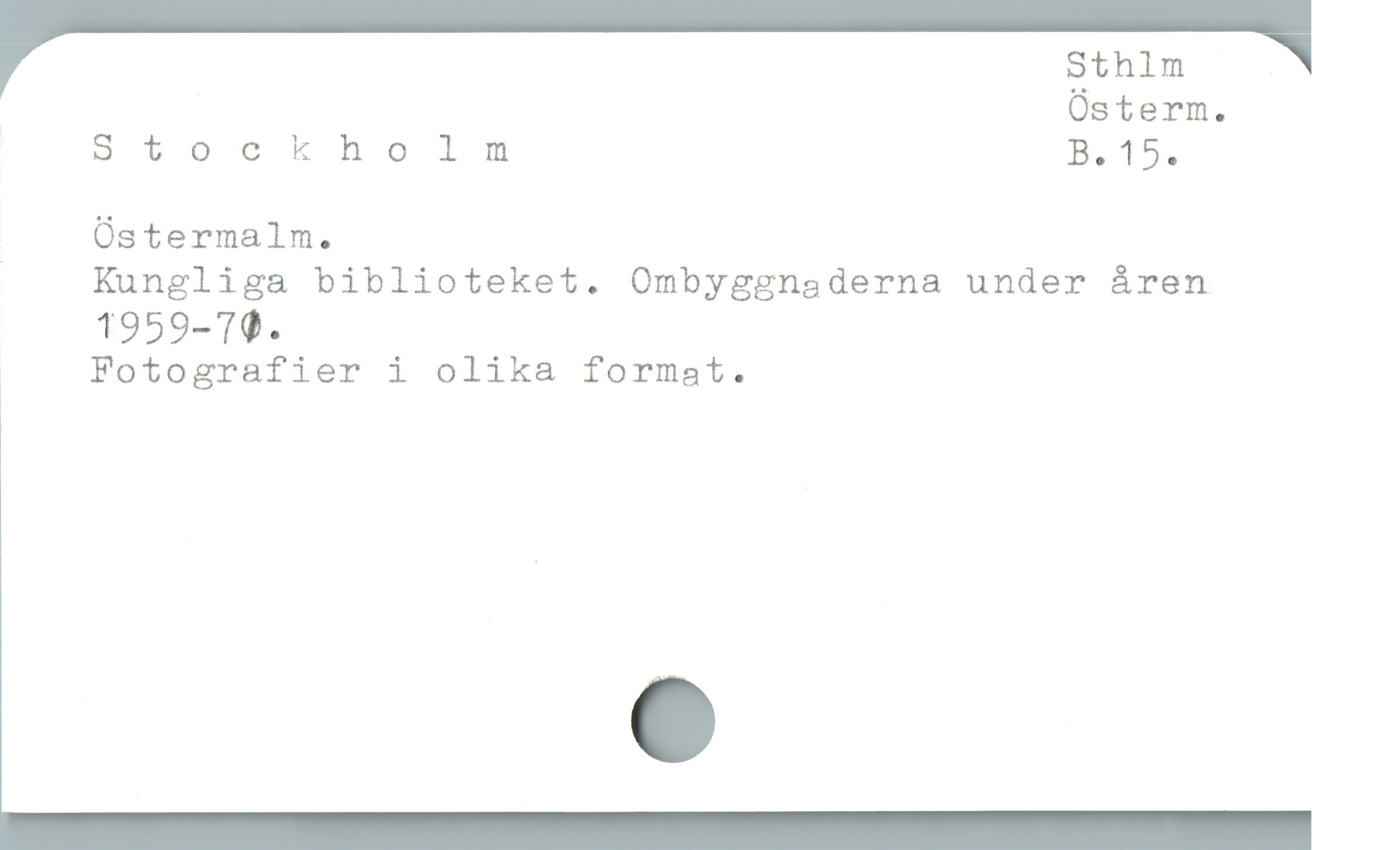  ' Sthlm .'
Osterm.
Stockholm B. 15.
| Óstermalm.
Kungliga biblioteket. Ombyggnaderna under áren
1959-70.
1 Fotografier i olika format.

