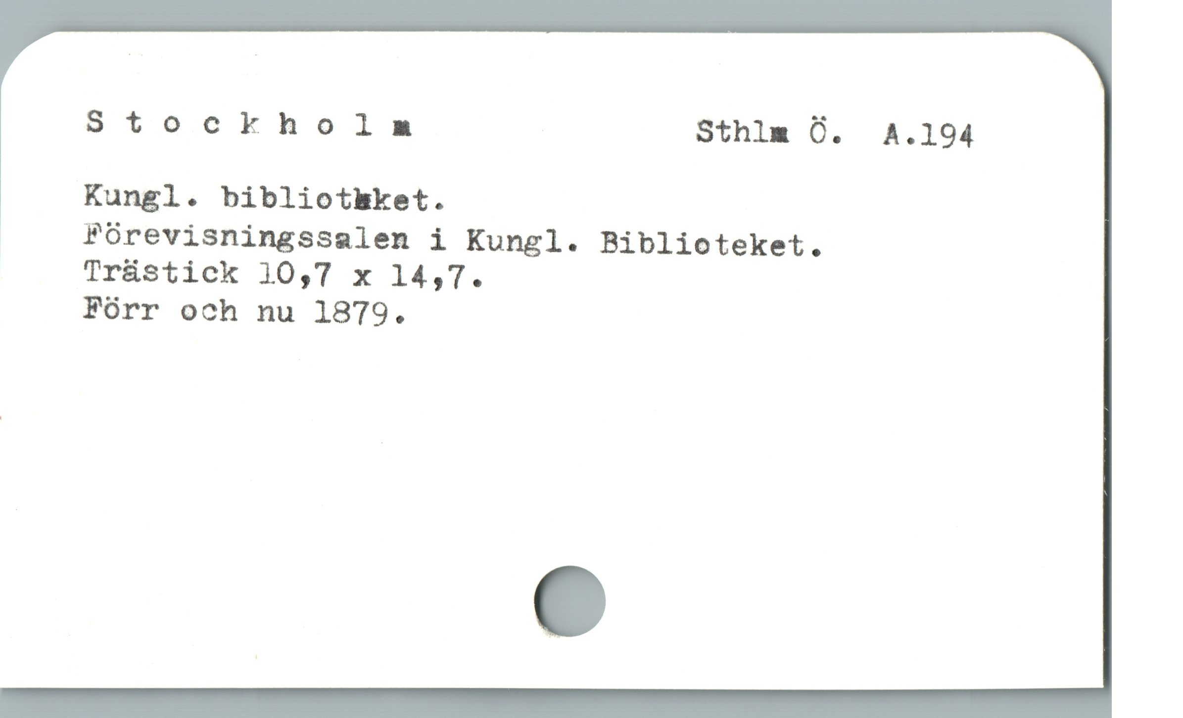  Stockholm Sthlm Ö. A.l194
Kungl. bibliothket.

Fórevisningssalen i Kungl. RBiblicteket.
Tr&stick 10,7 x 14,7.

Fórr och nu 1879.

