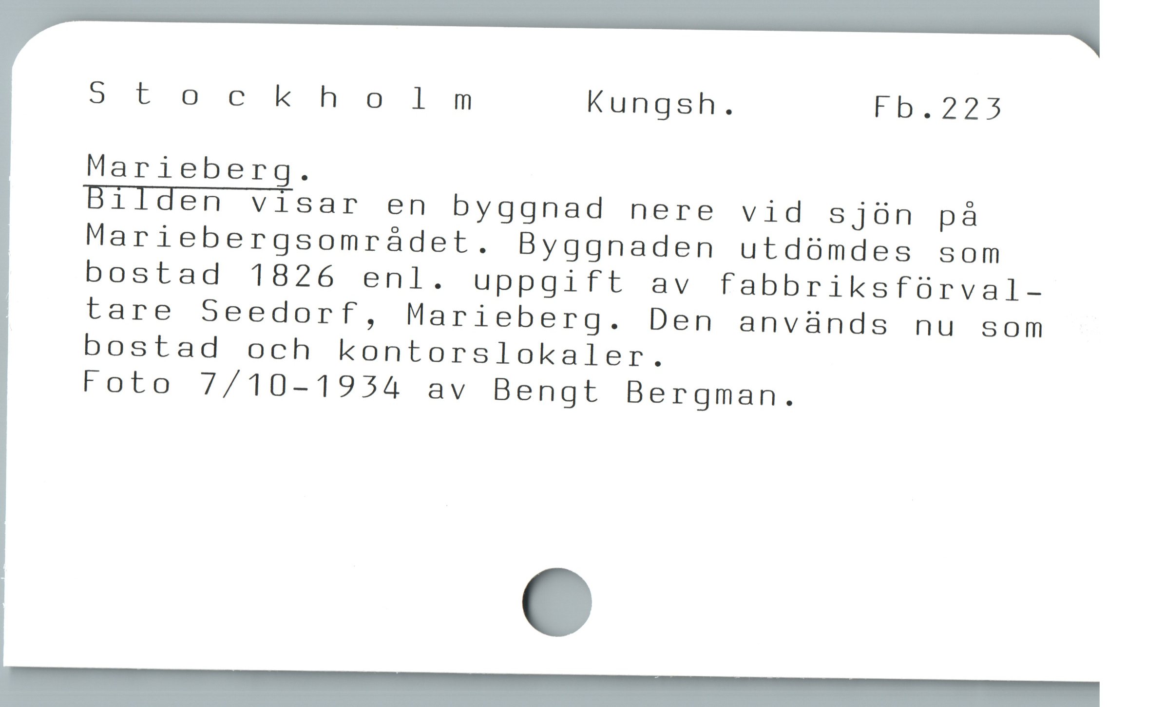  5tockholm Kungsh. Fb.2235
Marieberg.

Bilden visar en byggnad nere vid sjón på
Mariebergsomrádet. Byggnaden utdómdes som
bostad 1826 enl. uppgift av fabbriksfürval-
tare Seedorf, Marieberg. Den anvünds nu som
bostad och kontorslokaler.

Foto 7/10-1954 av Bengt Bergman.
