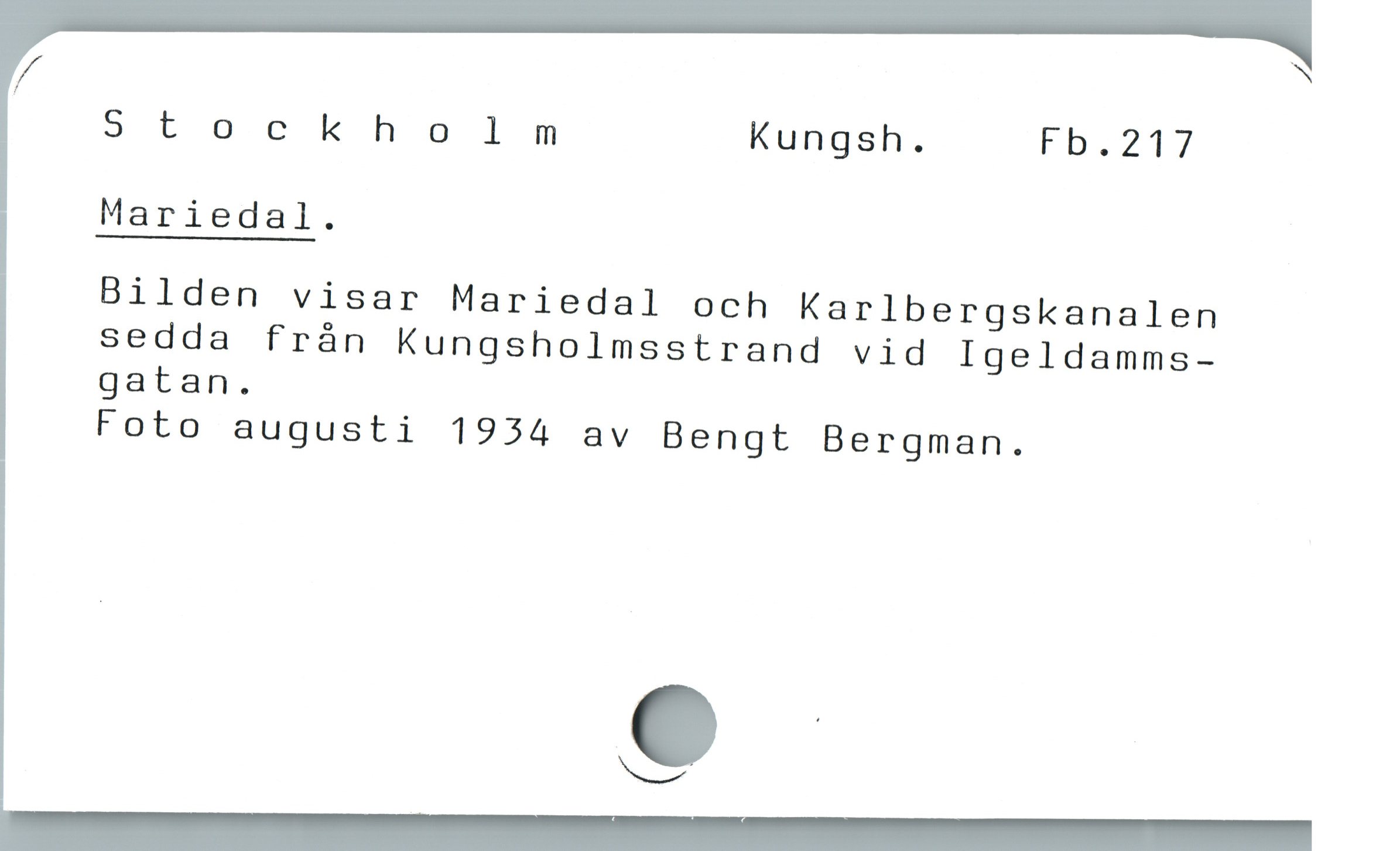  N
7
Stockholm Kungsh. Fb.217
Mariedal.
Bilden visar Mariedal och Karlbergskanalen
sedda frán Kungsholmsstrand vid Igeldamms-
gatan.
Foto augusti 1934 av Bengt Bergman.
KJD
