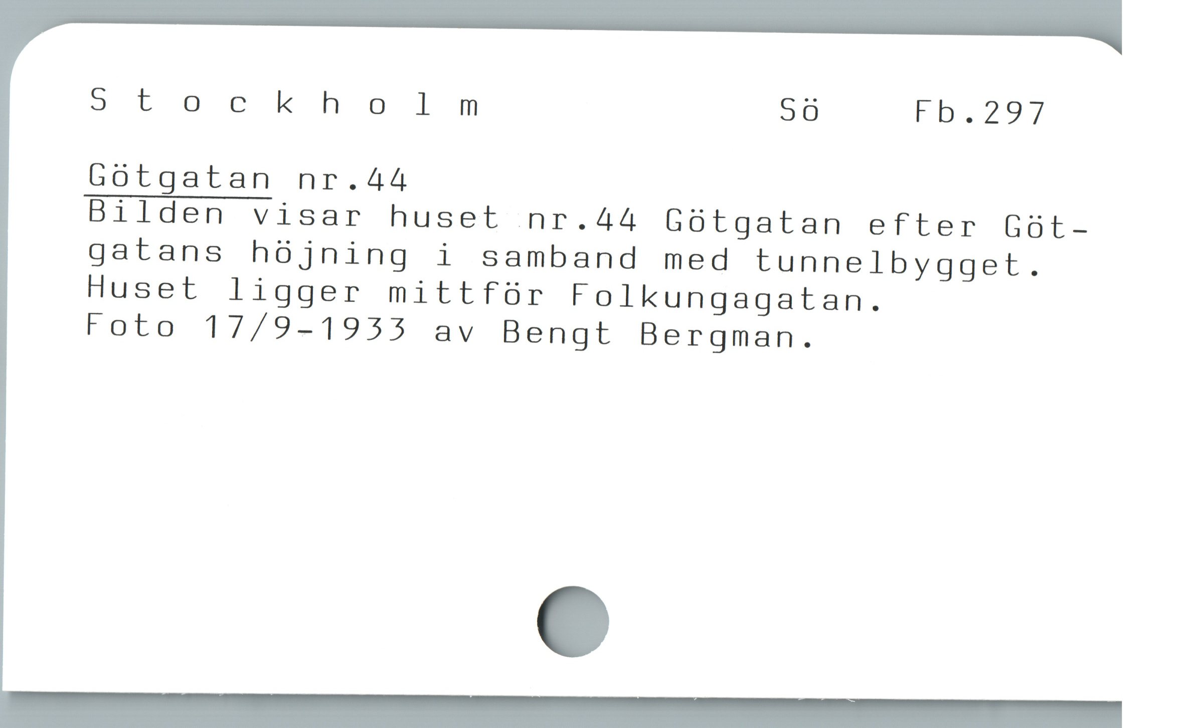 S tör kho lm Sö Fb.297
Goótgatan nr.44
Bilden visar huset nr.44 Gótgatan efter Göt-
gatans hójning i samband med tunnelbygget.
Huset ligger mittfür Folkungagatan.
Foto 17/9-1955 av Bengt Bergman.