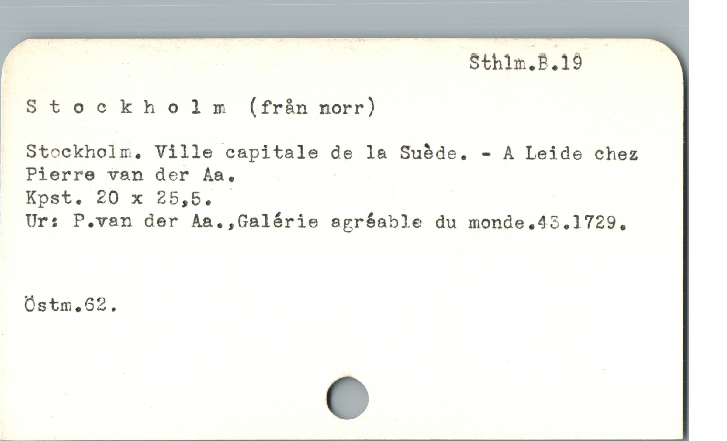  s Sthlm.B.15 |

»Stockholm (fràn norr) |

. Stockholm, Ville capitale de la Suéde. - A Leide chez

): Pierre van der As. |

P Xost. 70 x 25,5. -

. Ur: P.ven der Aa.,Galórie egróable du monde.42.1729.
Óstm.62.

