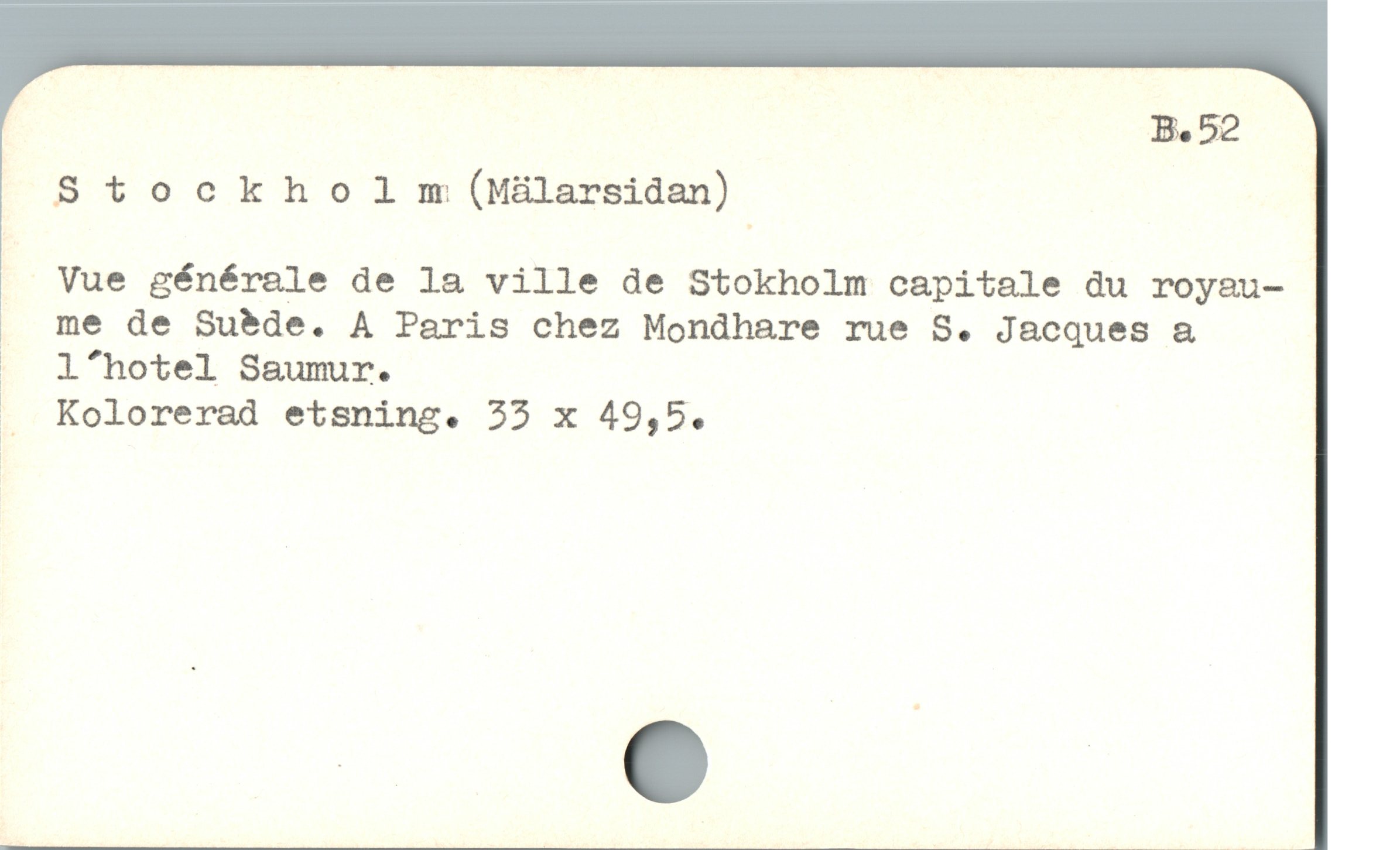  | B.52
Stockholmm (Mälarsidan)
Vue générale de la ville de Stokholm capitale du royau-
. me de Su&de. A Paris chez Mondhare rue S. Jacques a
» ifhotel Saumur.
. Kolorerad etsning. 33 x 49,5.
