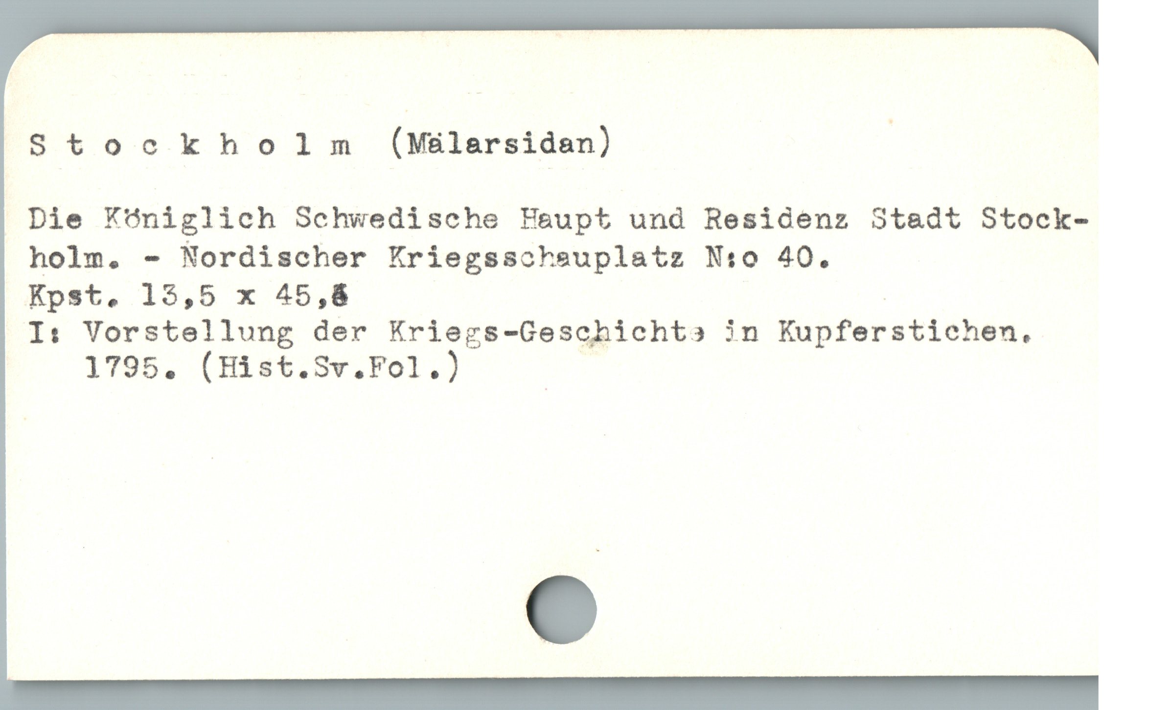  Stockholm (Mälarsidan)

Die Königlich Schwedische Haupt und Residenz Stadt Stock-

holm. - Nordischer Kriegsscheuplatz N:o 40.

Kpst, 15,5 x 45,8 :

I: Vorstellung der Kriegs-Geschicht3» in Kupferstichen,
1795. (Hist.Sv.Fol.) |
