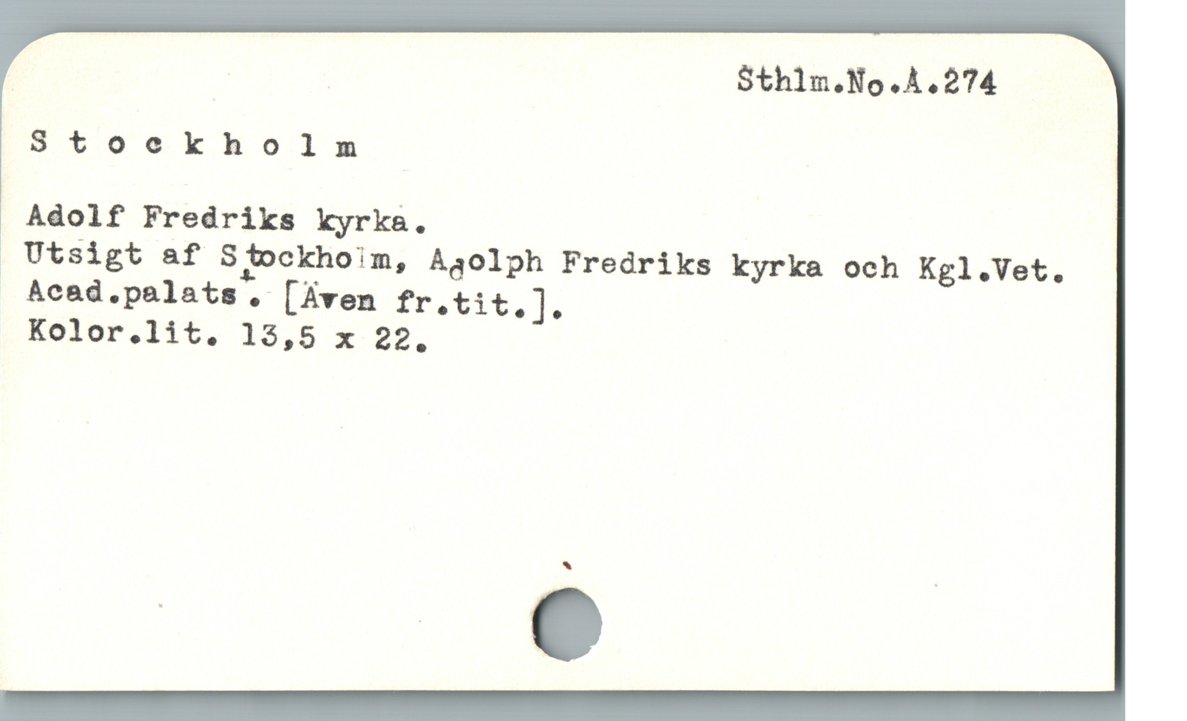  | : Sthlm.No.À.274
Stoekholm
Adolf Fredriks kyrka.

 Utsigt af Stockhoim, Aaolph Fredriks kyrka och Kgl.Vet.
Acad.palats , [Även Treit, ,
Kolor.lit. 13,5 x 22.
