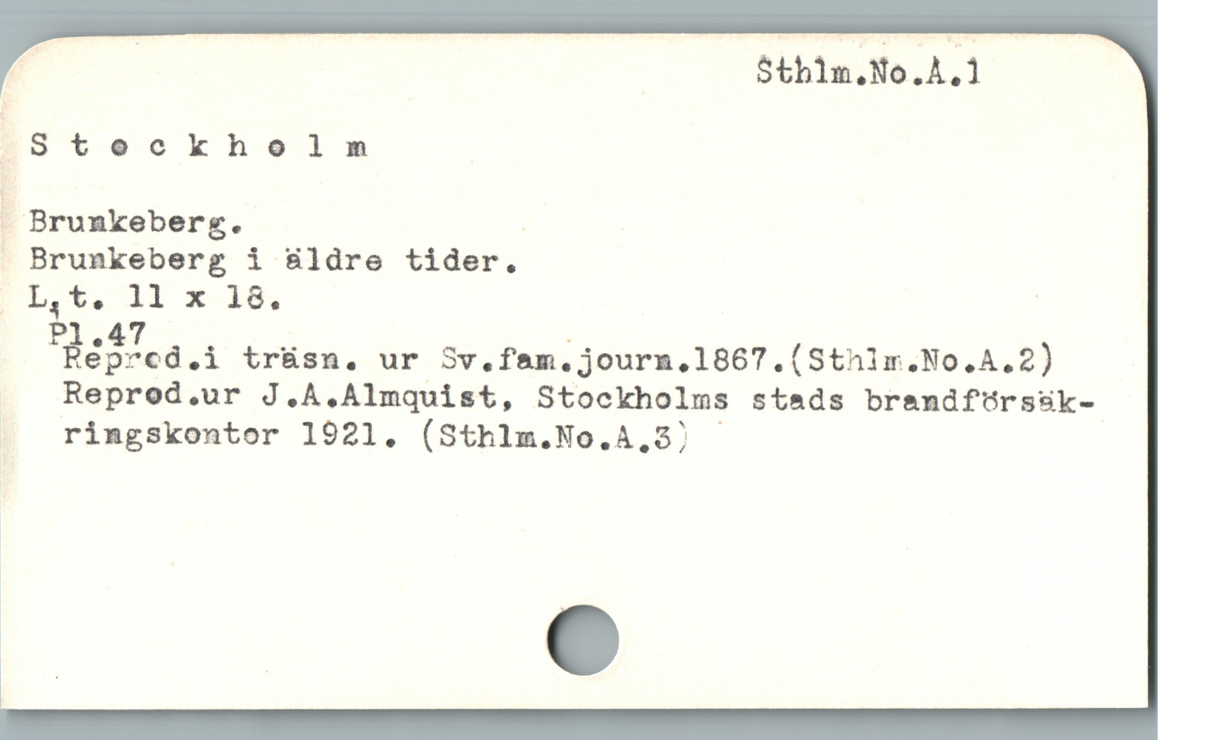  a | Stbin.No.A,1
; Steockholn _
%'Brunkeberg. |
. Brunkeberg i 8ldre tider.
P1.47 ;
åepred.i trüsn. ur'Sv.fam.journ.1867.(Sth]m;No.A.Z)
.  Repred.ur J.A.Almquist, Stockholms stads brendfürssk-
.  rimgskontor 1921. (Sthlm.No.A,.3)
i
|
o
