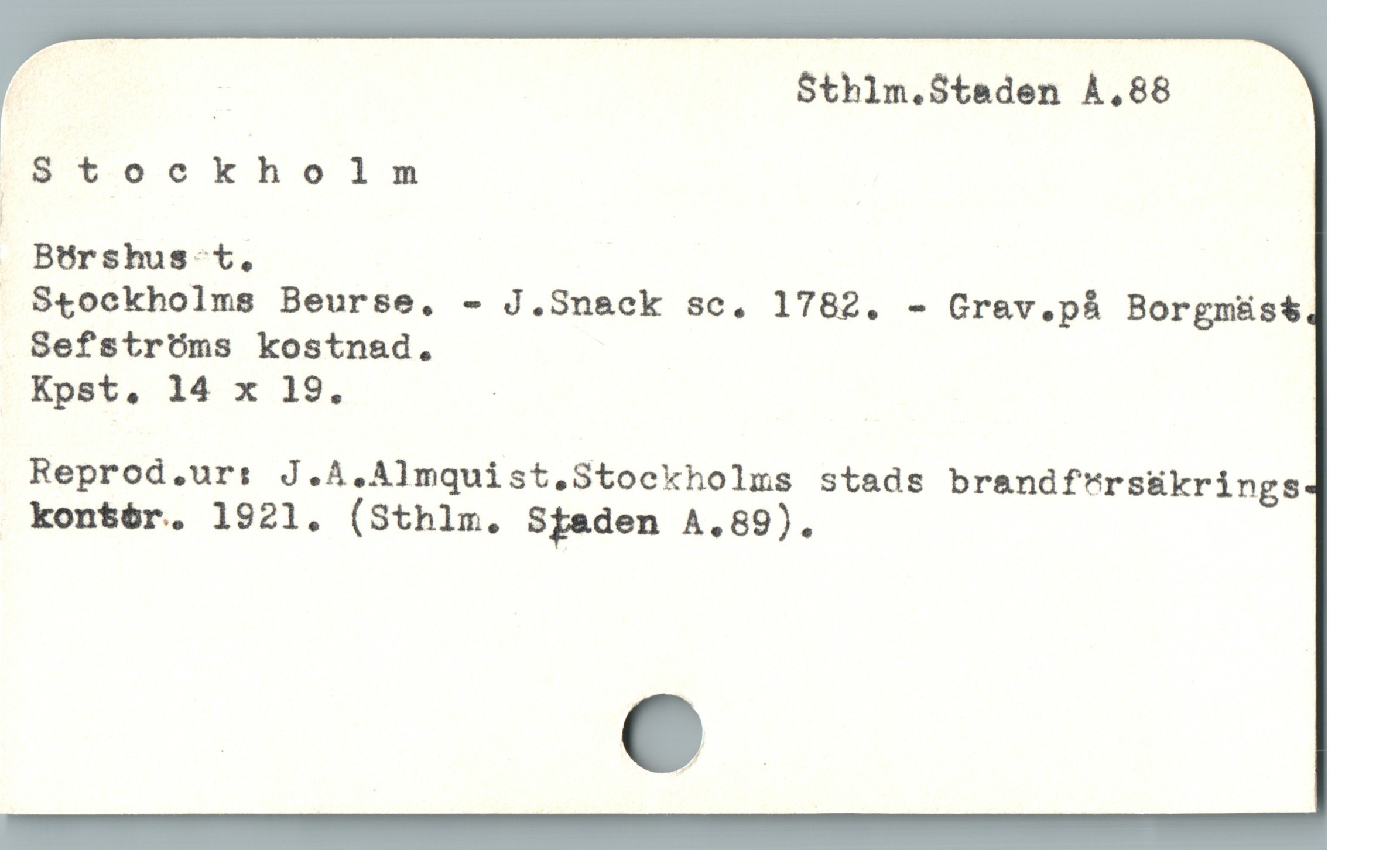  ; Sthlm.Staden Å.88

Stockholm j
Börshus-t.

 Stockholms Beurse, - J.Snack sc. 1782. - Grav.på Borgmäs$t
Sefstróms kostnad.
Kpst, 14 x 19. |
Reprod.ur: J.A Almquist.Stockholms stads brandf'rsükrings
kontór. 1921. (Sthlm. Sfeden A.89).
