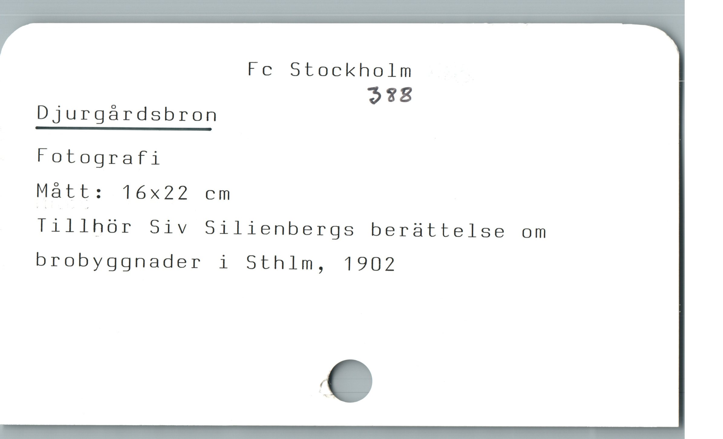  Fc Stockholm
88
Djurgårdsbron
Fotografi
Màtt: 16x22 cm
Tillhór Siv Silienbergs beraüttelse om
brobyggnader i Sthlm, 1902
