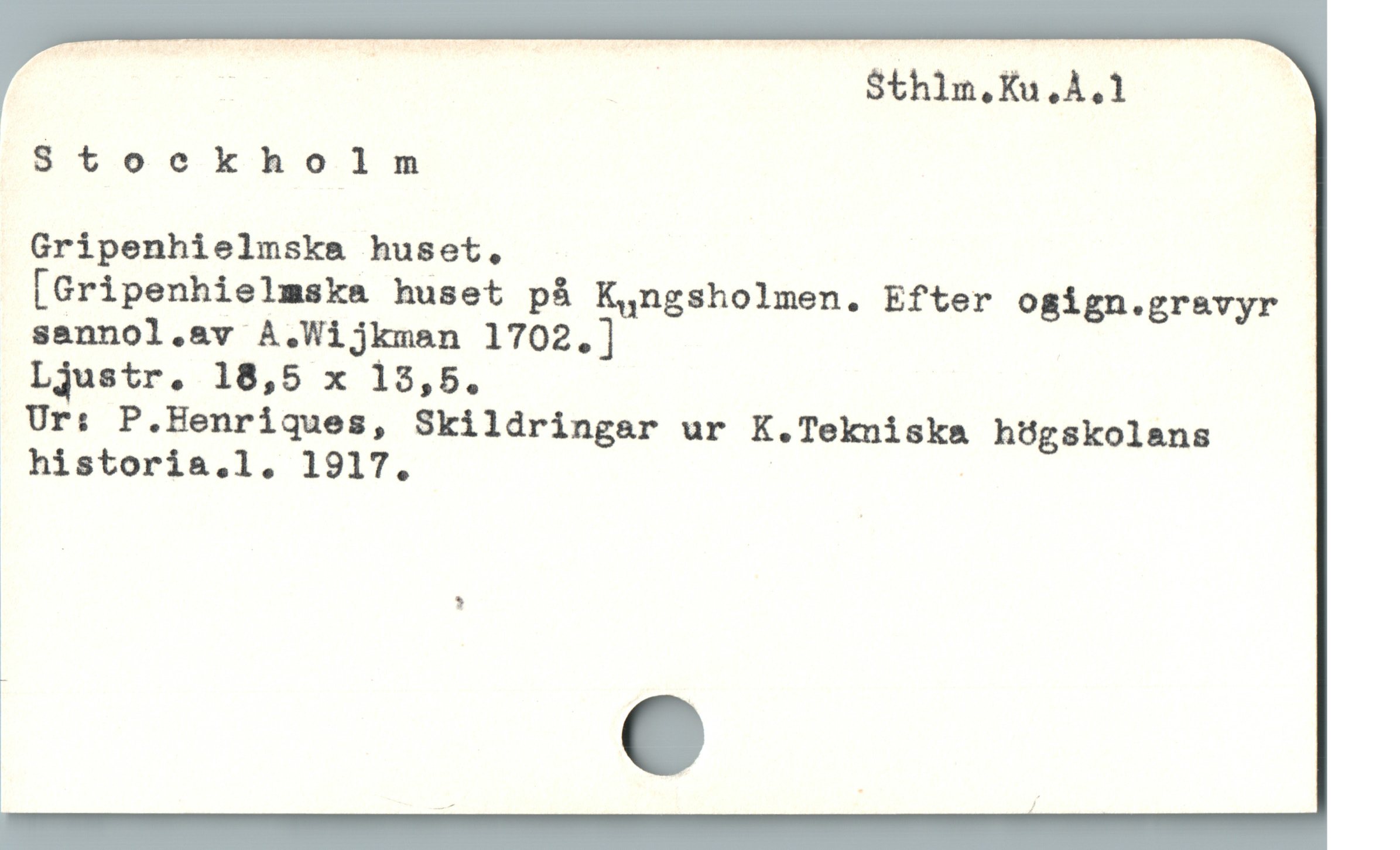  MT " | Sthlm.Ku.Å.1
Stoeckholm
Gripenhielmska huset,

[Gripenhielmska huset pà K,ngsholmen. Efter ogign.grevyr
sannol.av A.Wijkman 1702.]
Ljustr, 18,5 x 15,5.
Ur: P.Henriques, Skildringar ur K.Tekniska hügskolans
historia&a.l. 1917. |
