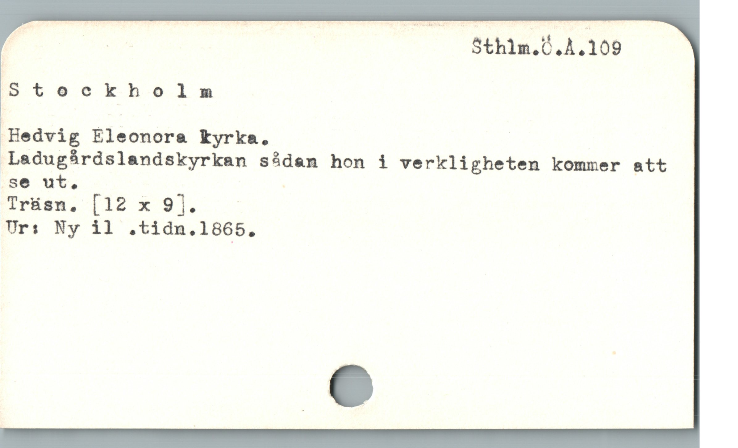  d | | S$th1m.0.A.109
Stockholm

Hedvig Eleonora& kKyrka.

Ladugürdslandskyrkan sådan hon i verkligheten kommer att
.se ut. -

Trüsn,. [12 x 9].
