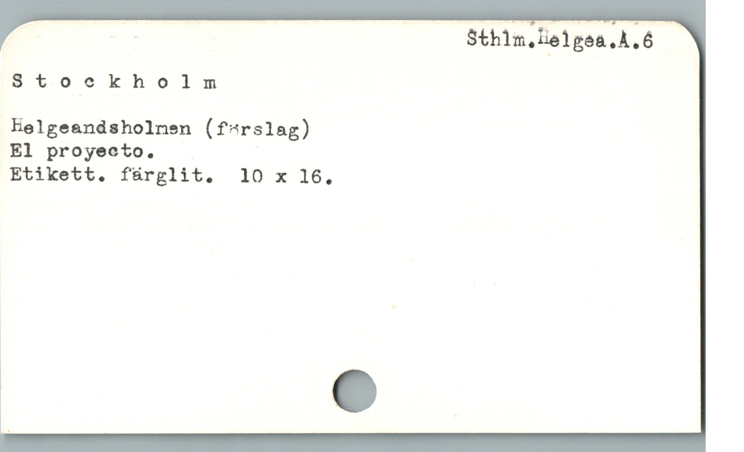  —— Sthln,lielgea. A. Ó
Stockholm
Eelgeandsholnen (fzrslag)
El proyecto. . |
Etikett. fürpglit. 10 x 16.

