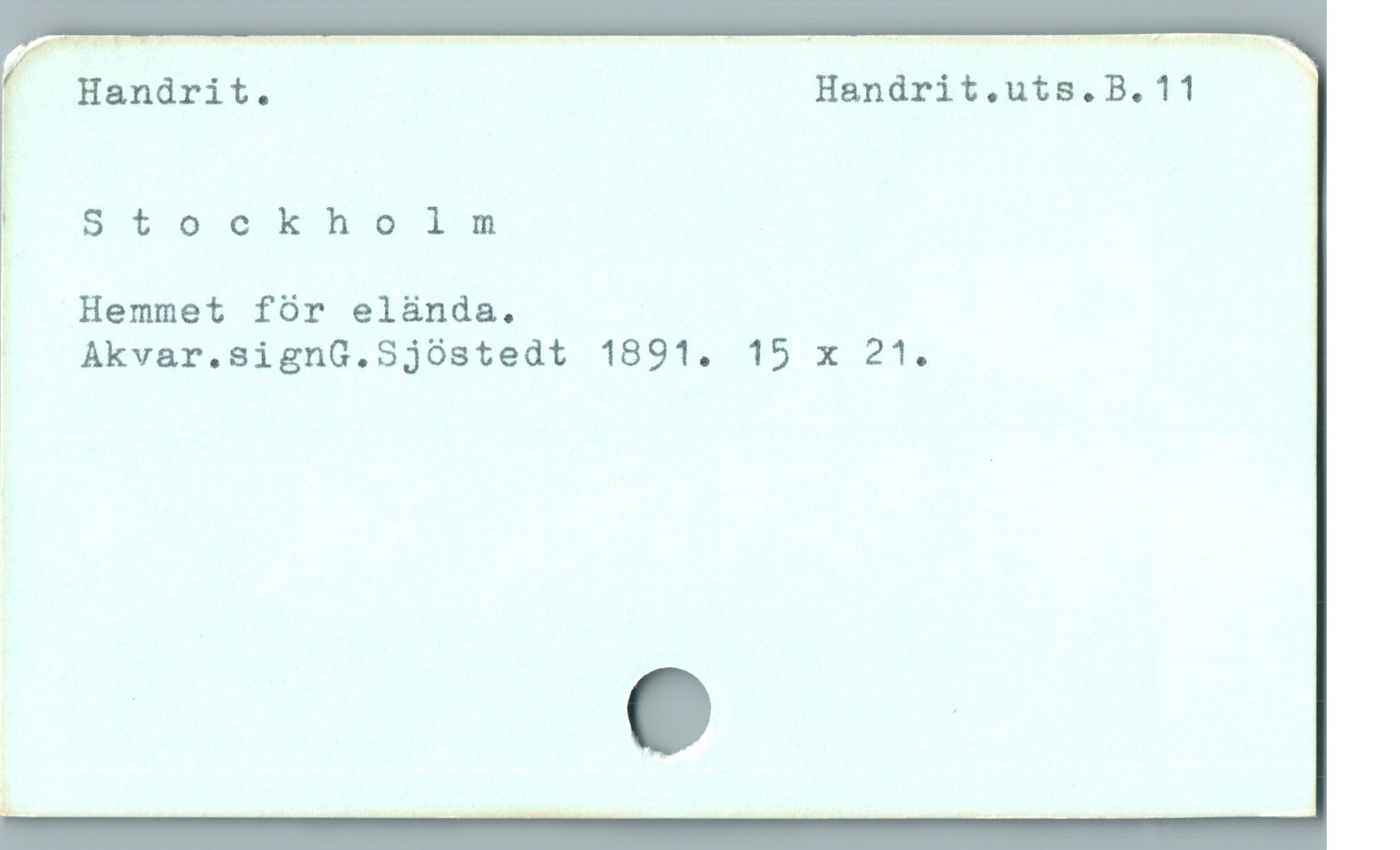  r(rHandrit. Handrit.uts.B. 11 b
! rt or kra

| Hemmet för elända.

| Akvar.signG.Sjöstedt 1891. 15 x 21.
