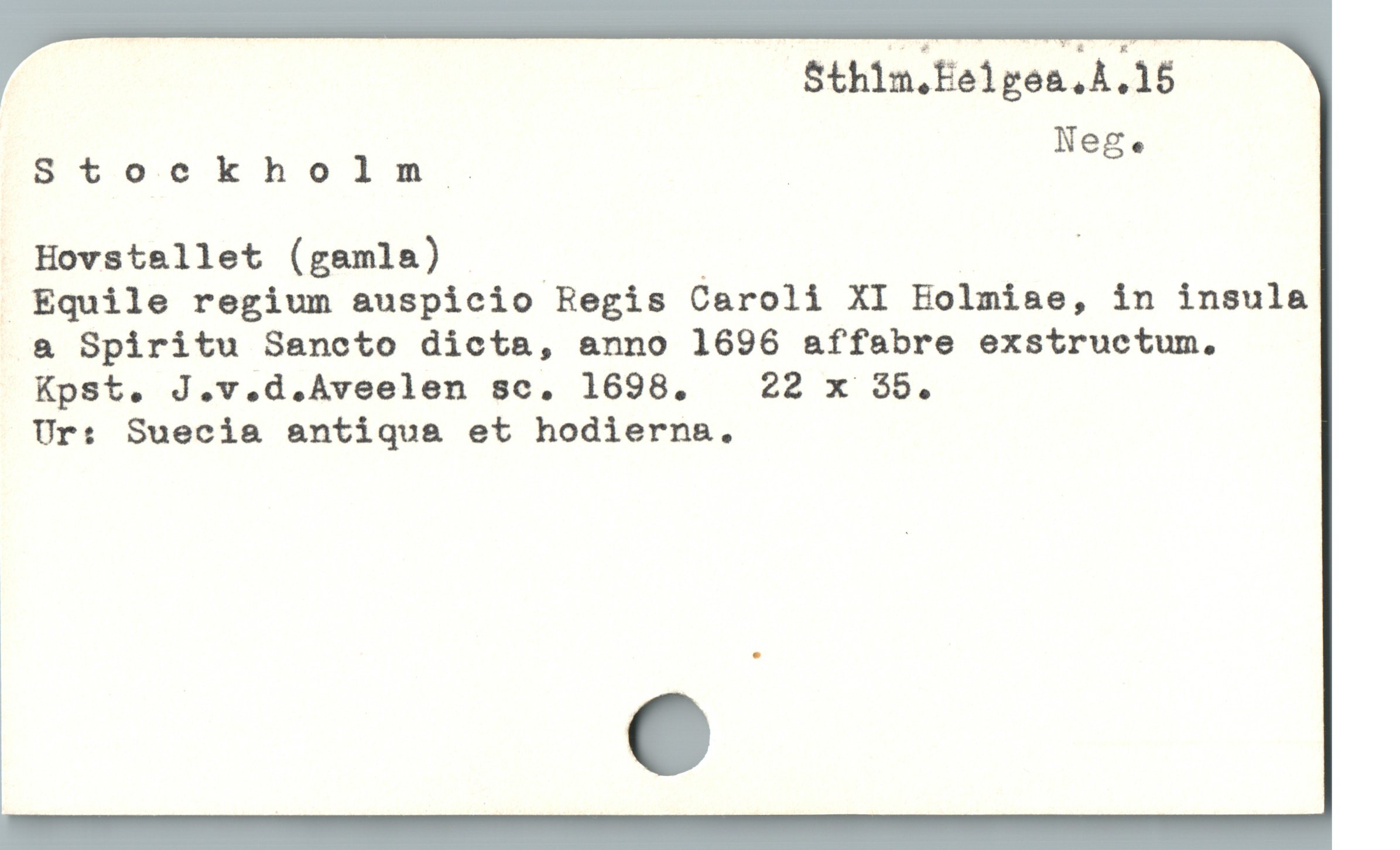  Sthim.Eelgea.Å.15
Nege
E* 0.5 kholsM "
Hovstellet (gamla) | _ :

. Equile regium auspicio Regis Caroli XI Eolmiae, in insula
a Spiritu Sancto dicta, anno 1696 affabre exstructum.
Kpst. J.v.d.Aveelen sc. 1698. 22 x $5.

Ur: Suecia antiqua et hodierns.
