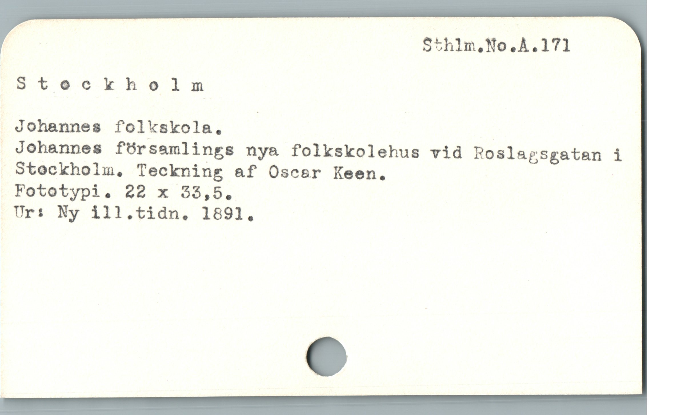  ä Sthlm.No.A.171
Steckholnm
Johannes folkskola, :
 Johannes fÜrsamlings nya folkskolehus vid Roslagsgatan i
Stockholm, Teckning &f Oscsr Keen.
Fototypi. 22 x 33,5,
[Urs Ny 111,tidn, 189]1.
