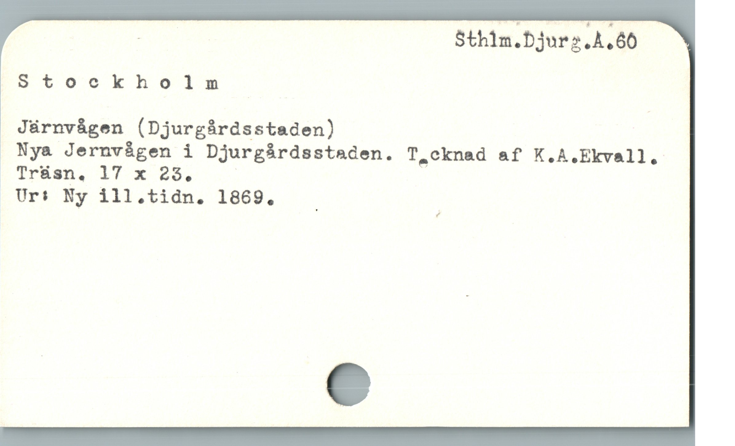  p Sthim.bjur2.A,60
Stockholm
Jürnvàgen (Djurgárdsstaden)
Nya Jernvàgen i Djurgárdsstaden. T,cknad af K.A.Ekvall.,
Trüásn. 17 x 23, |
OUr: Ny ill.tidn. 1869. ——
