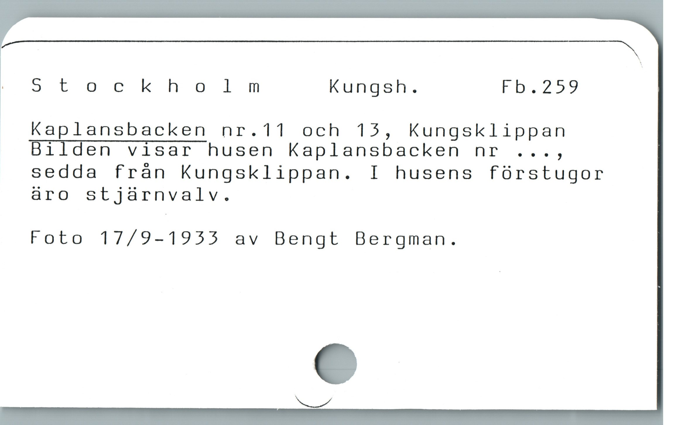  N

.. 5 tockholmnm Kungsh. [b.259
. Kaplansbacken nr.11 och 15, Kungsklippan

Bilden visar husen Kaplansbacken nr ...,

sedda från Kungsklippan. I husens fórstugor

äro stjáürnvalv.

Foto 17/9-1955 av Bengt Bergman.

NÅ
