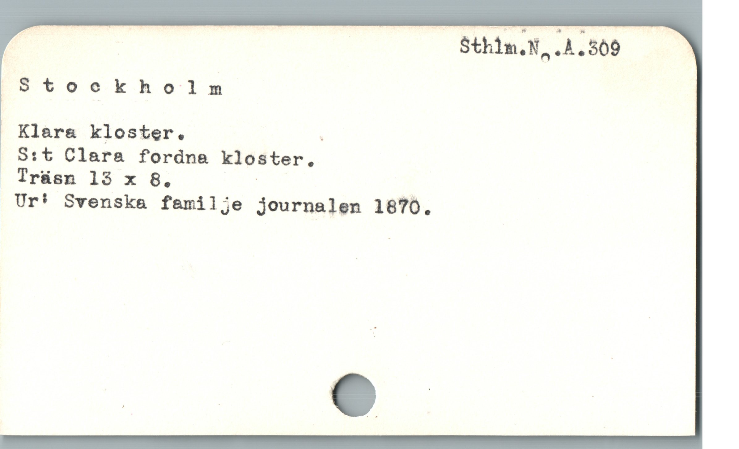  —— — Sthin,.N, .4.509 !
Stockholm
" Klara kloster. «
S:t Clara fordna kloster,
Träsn 13 x 8. ! |
. Ur! Svenska femilje journalen 1670.
