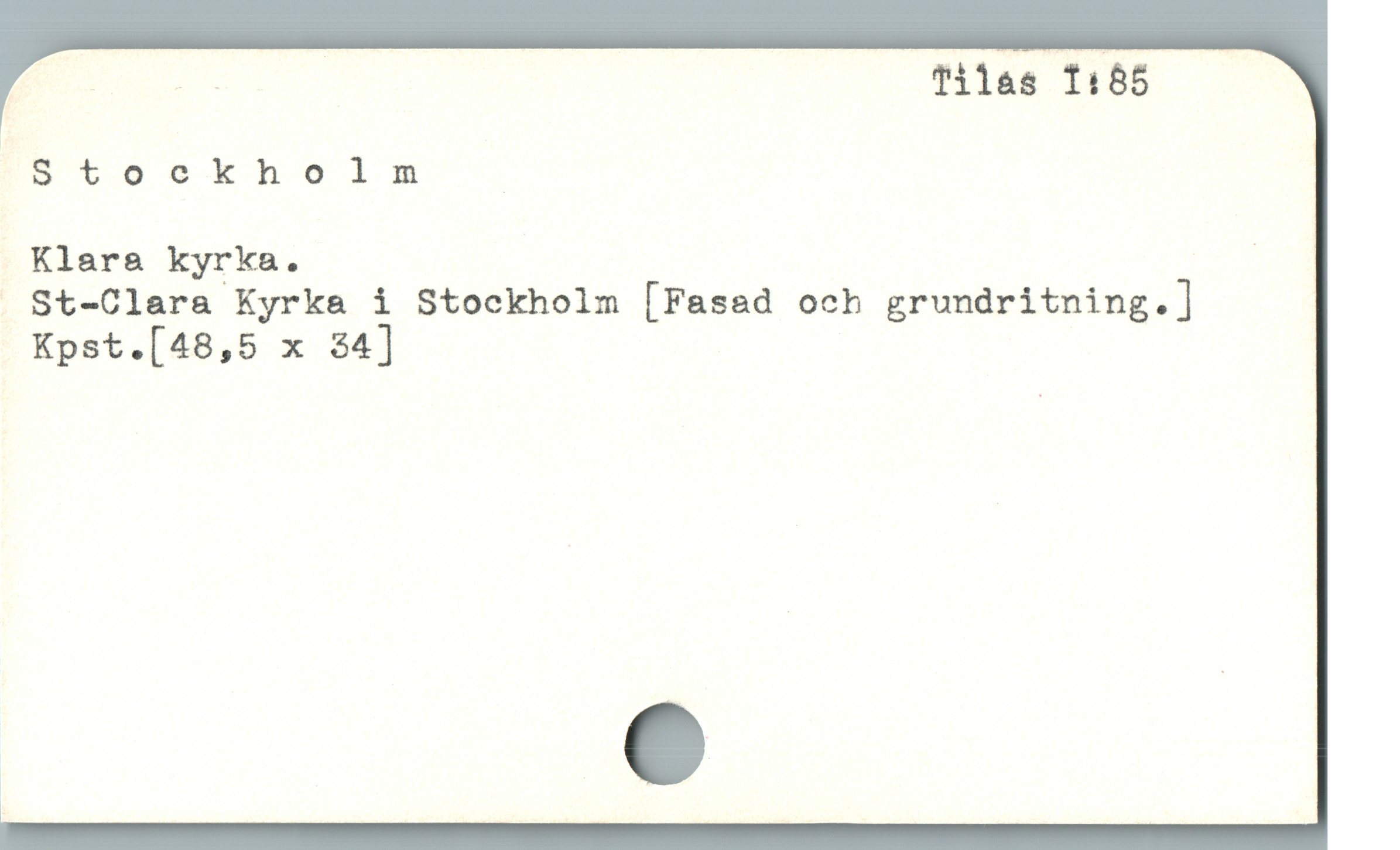  E - Tilas 1:85
Stockholm
Klara kyrka. .
 St-Clara Kyrka i Stockholm [Fasad och grundritning.]
Kpst.[48,5 x 34]
