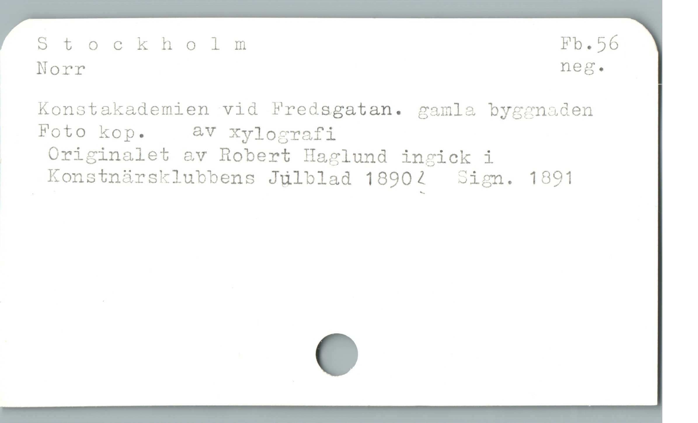  Stockholm Fb. 56
Norr SBES

Ä Konstakademien vid Fredsgatan. gamla byggnaden

* Foto kop. 2V Xxylografi

| Originalet av Robert Haglund ingick i

! Konstnürsklubbens Jülblad 18902  Sign. 1891
