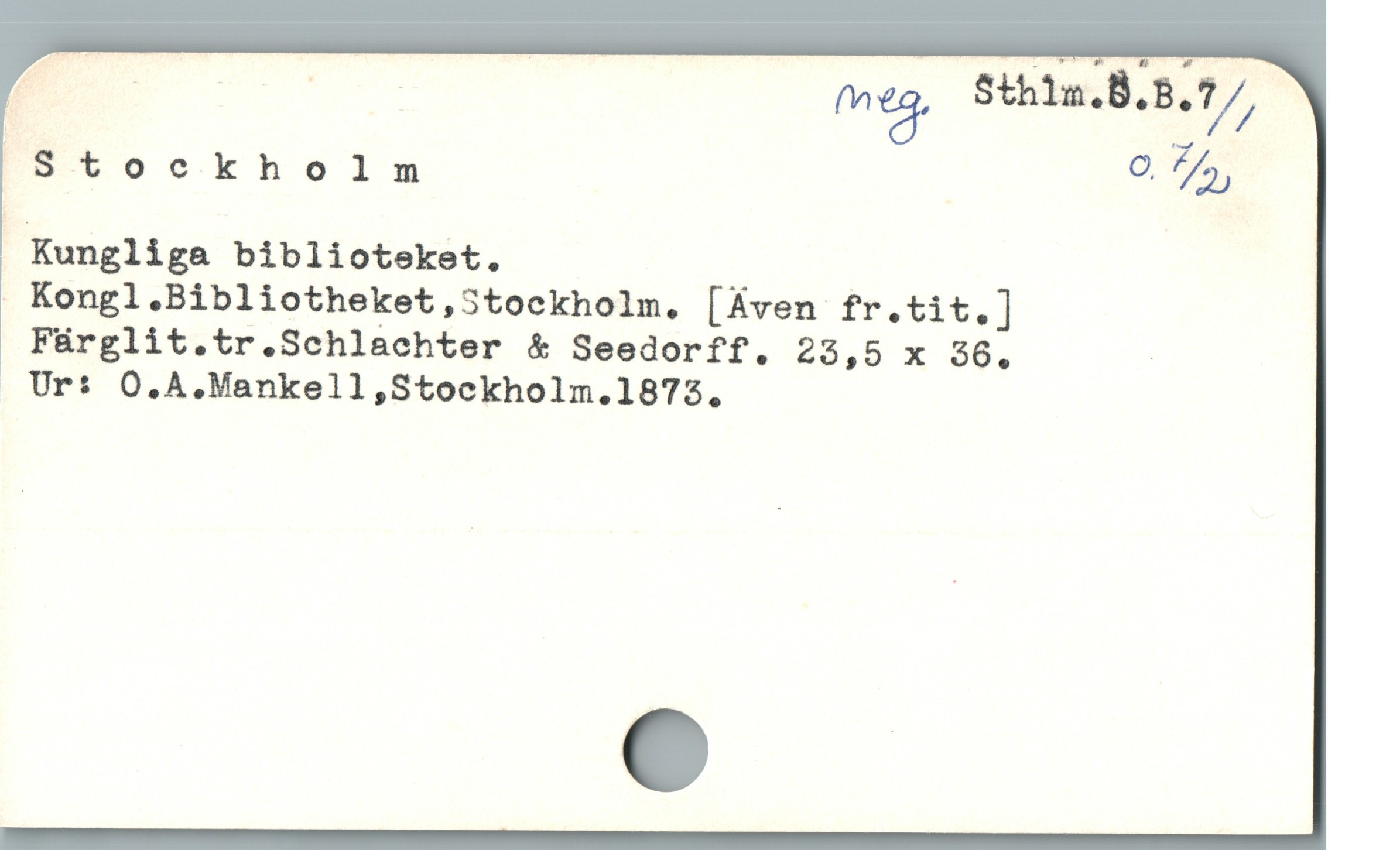  Stockholm o
'Kungliga biblioteket.

 Kongl.Bibliotheket,Stockholm. [Aven fr.tit.]
Fürglit.tr.Schlachter & Seedorff. 23,5 x 36. |
Ur: O.A.Mankell,Stockholm.1875.,
