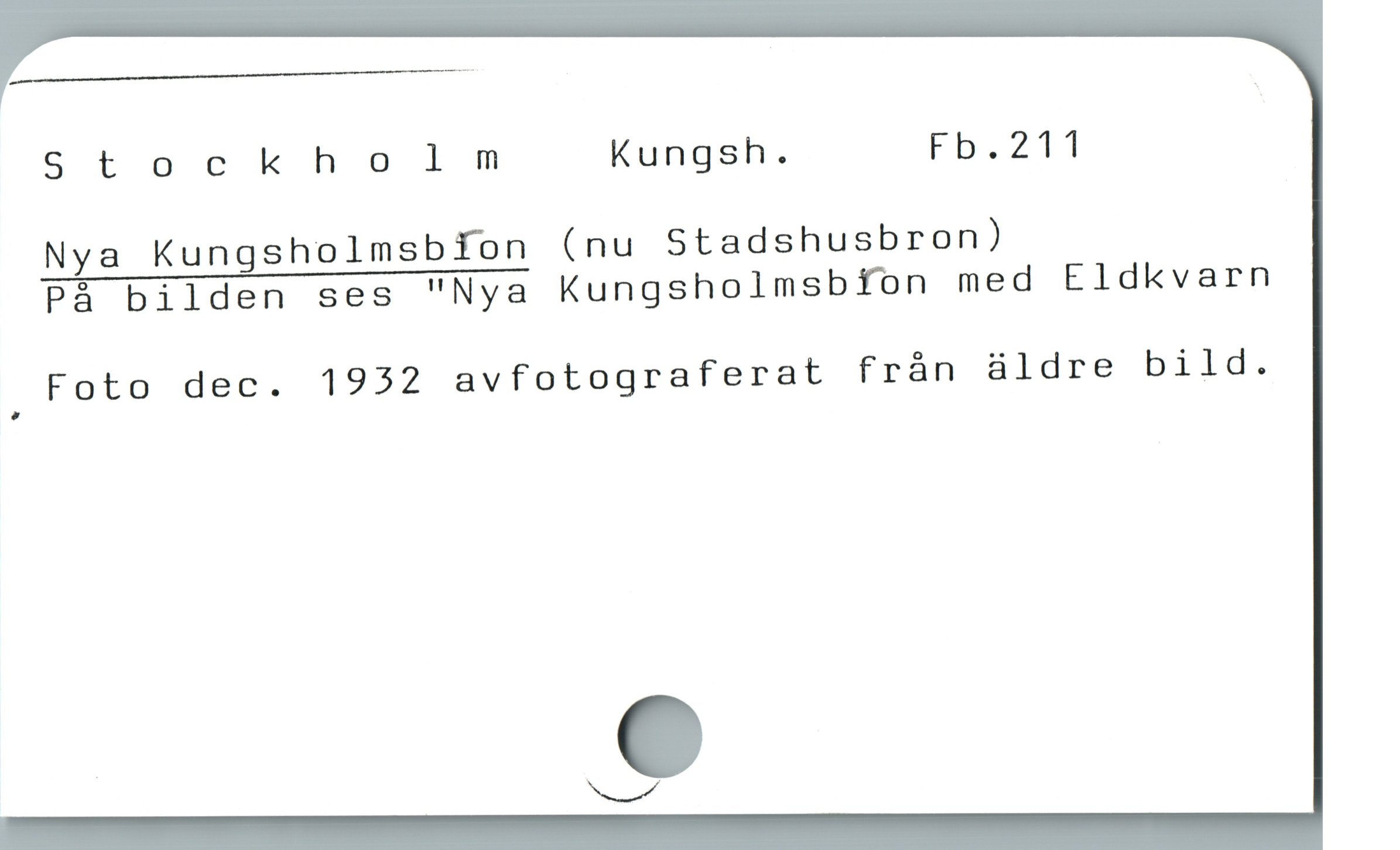  GNND
Stockholnm Kungsh. Fb.211
Nya Kungsholmsbion (nu Stadshusbron)
Pà bilden ses "Nya Kungsholmsbfon med Eldkvarn
Foto dec. 1932 avfotograferat frán äldre bild.
x!!',
