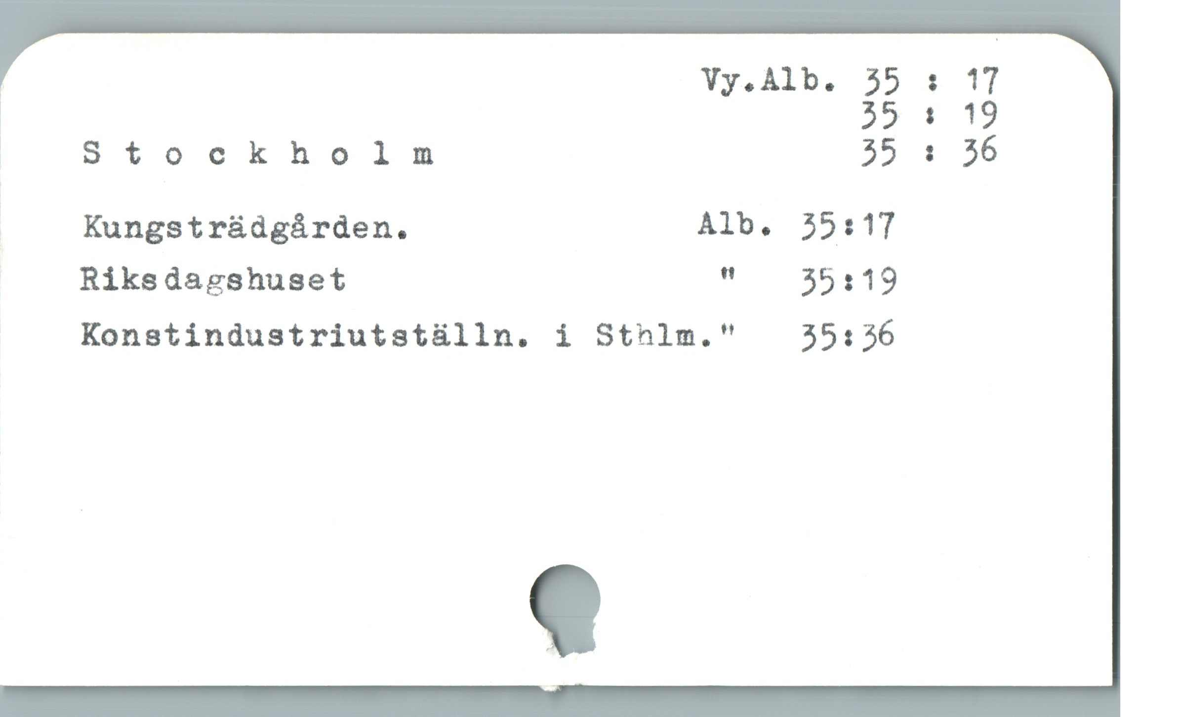  | Vy.Alb. 35 $ 17
32 1 19
ä Stockholm 55 1 36

Kungstr&dgárden. Alb,. 25:17
Riksdagshuset " 35:19
Konstindustriutstülln. i Stnlm." 35: 36
