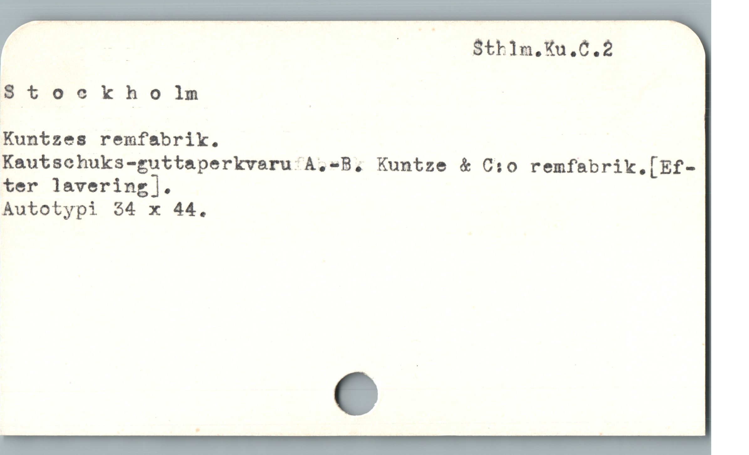  | | $th1n.Xu.C.2
8 t o c k h o 1m | |
;Kuntzea remfebrik.
Kautschuks-guttaperkveru/ A,-B, Kuntze & C:o remfabriY,[Ef-
ter lavering].
Autotypi 34 x 44.

