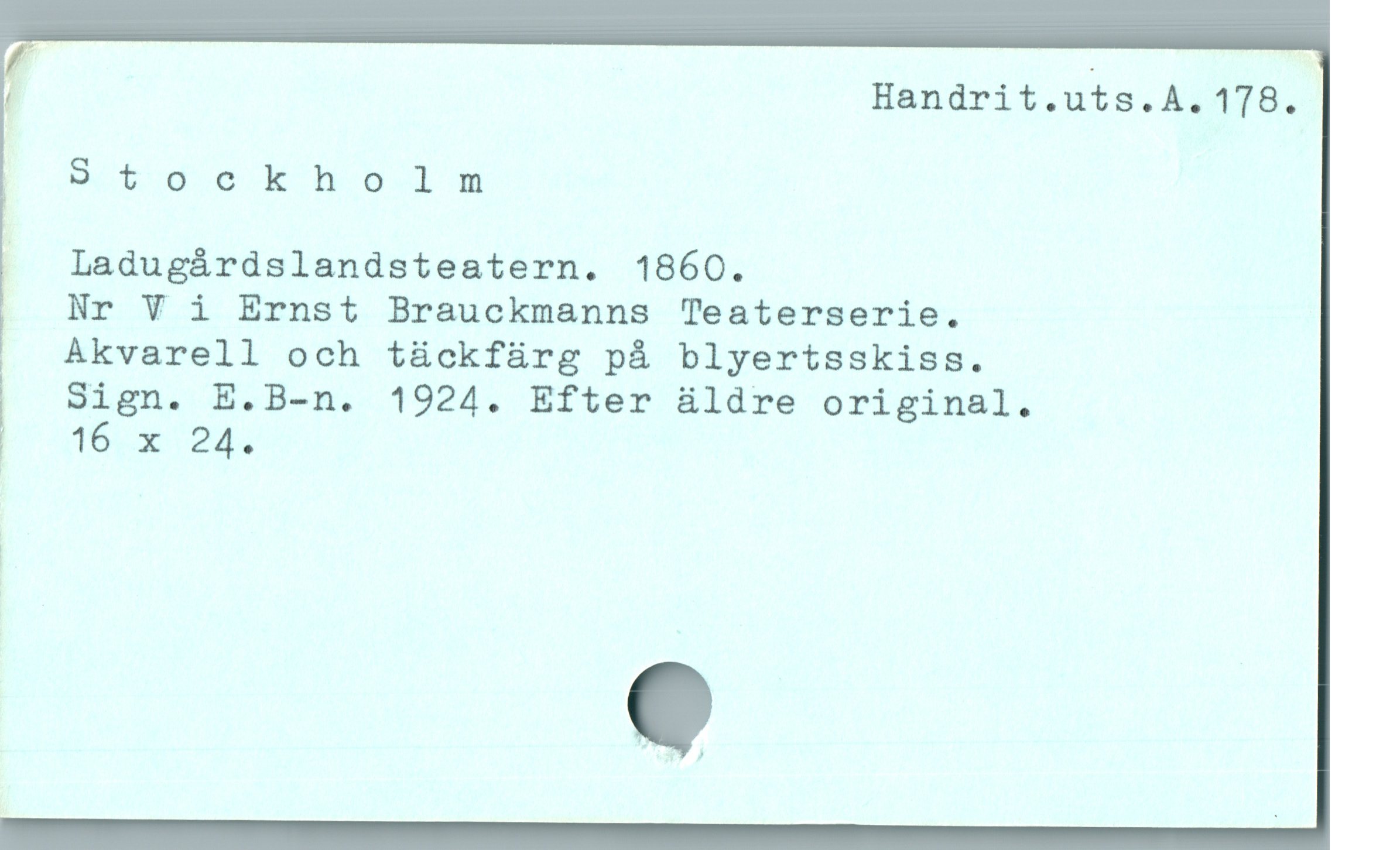 ] Handrit.uts.A.178.
Gob k NU.ln

. Ladugárdslandsteatern. 1860.
Nr V i Ernst Brauckmanns Teaterserie.

|  Akvarell och tückfürg pá blyertsskiss.

l Sign. E.B-n. 1924. Efter üldre original.

E d
