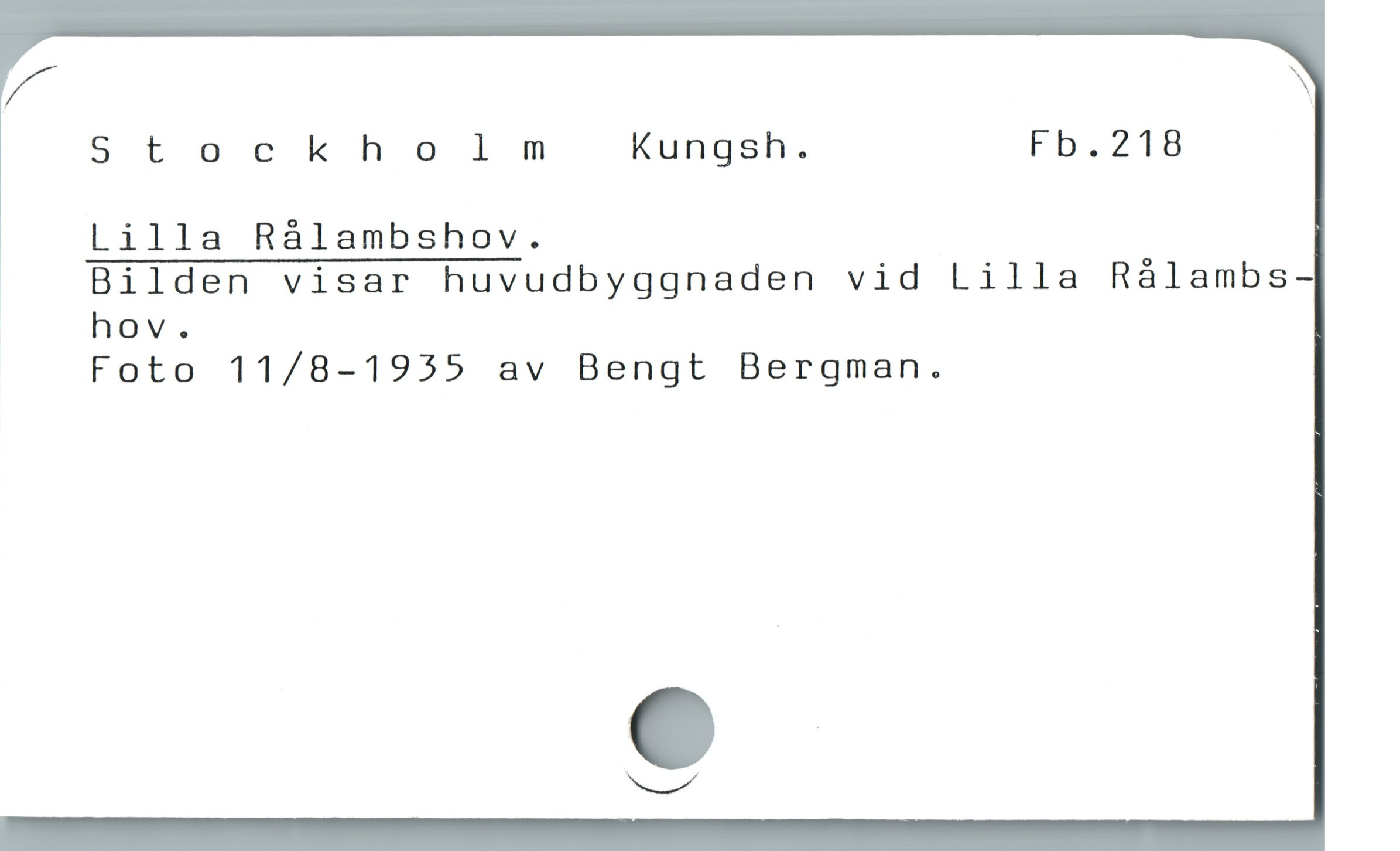  "" k
Stockholm Kungsh. Fb.218
* Lilla Rålambshov.
Bilden visar huvudbyggnaden vid Lilla Rålambs-
hov.
Foto 11/8-1955 av Bengt Bergman.
ho d
