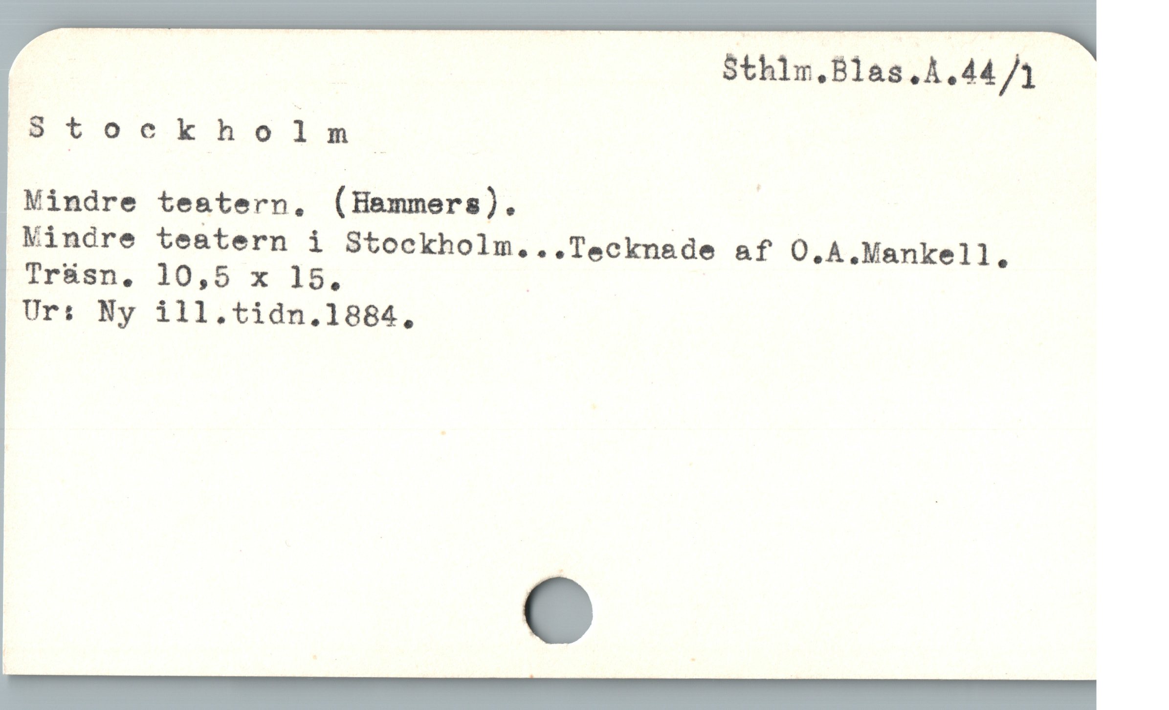  | Sthlm.Blas.A.44/1
Stockho lm ;
Mindre teatern, (H&mmers). | |
Mindre tesatern i Stockholm...Tecknade af O.A,.Mankell,
Trüsn. 10,5 x 15, |
Ur: Ny ill.tidn.1884,
