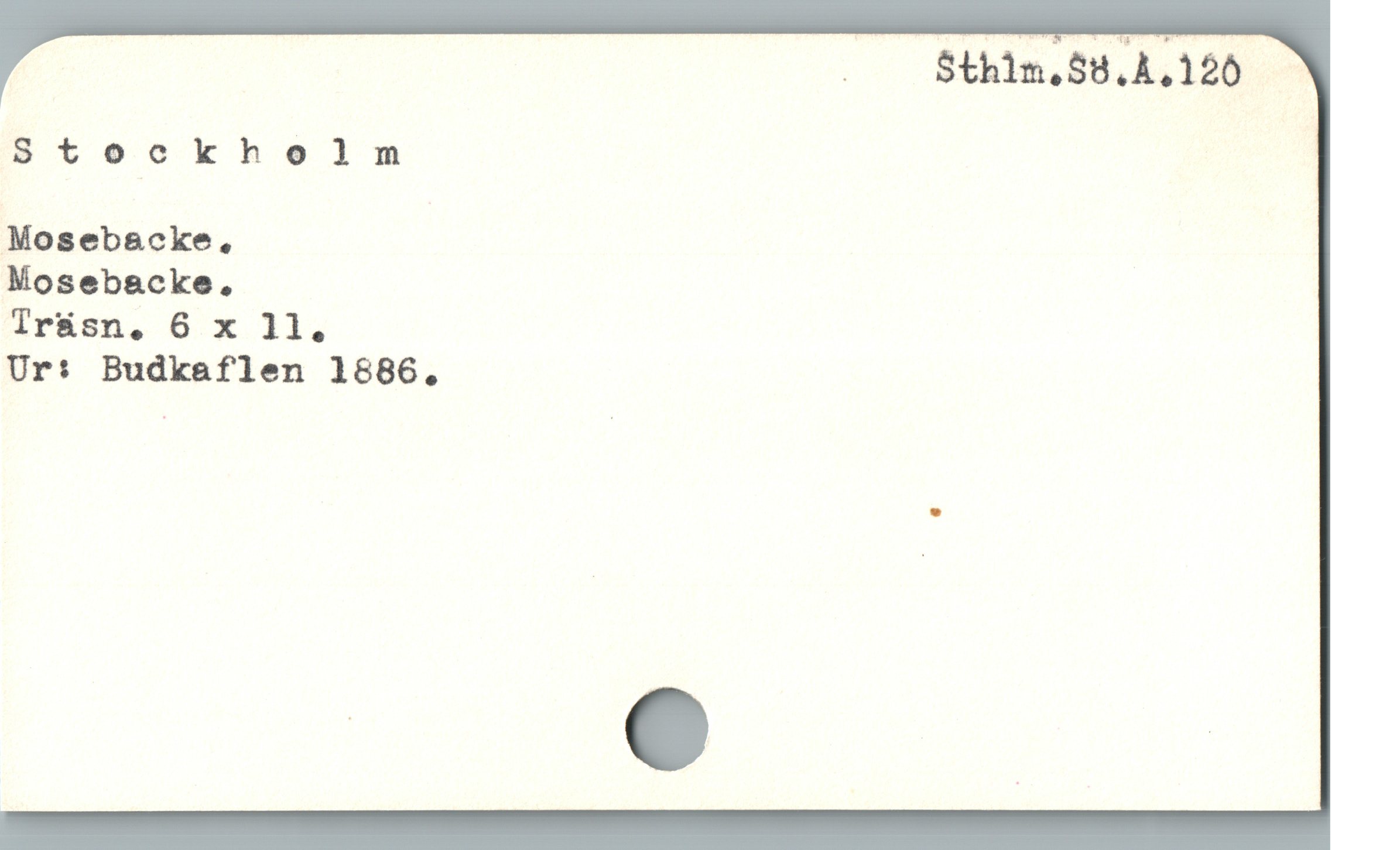  . Sthim.58.À,120 —
Stockholnm
Mosebscke,
Mosebacke,
Ir&sn. 6 x 11.
Ur: Budkaflen 1886,
