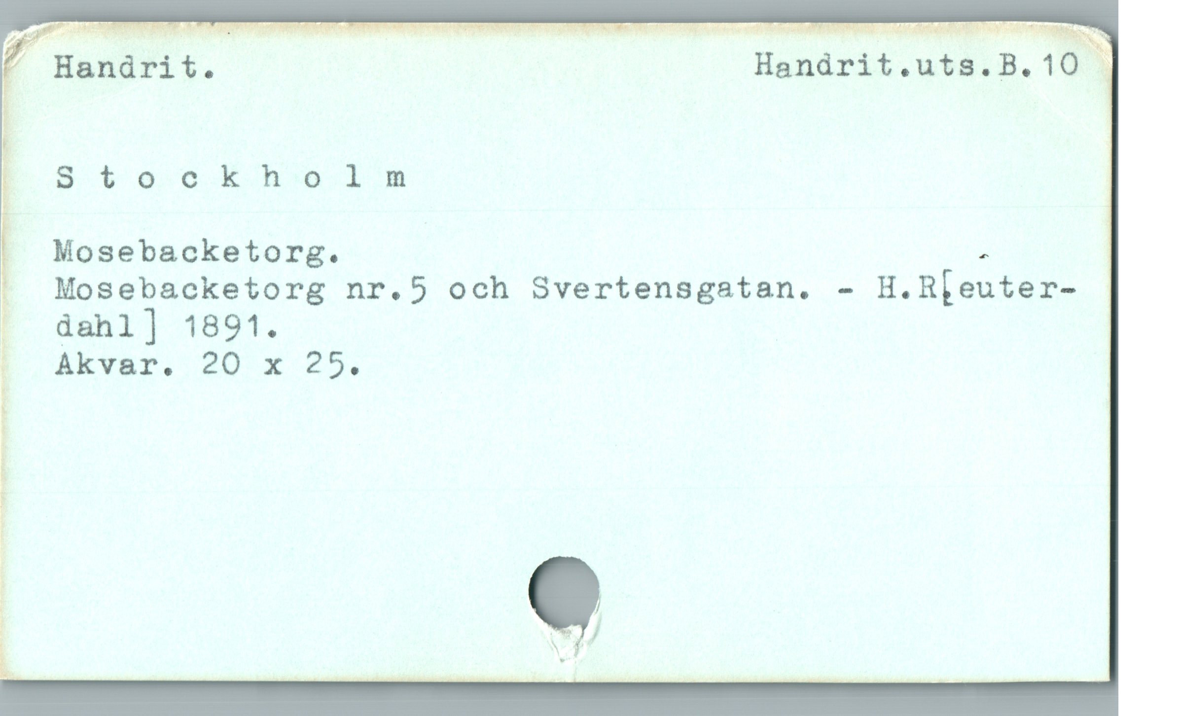   Hanárit. Handrit.uts.B.10 .
E 3 töo oL me Ia
Mosebacketorg. - |
Mosebacketorg nr.5 och Svertensgatan. - H.R[euter-
! dahl] 1891.
; Akvar. 20 x 25.
