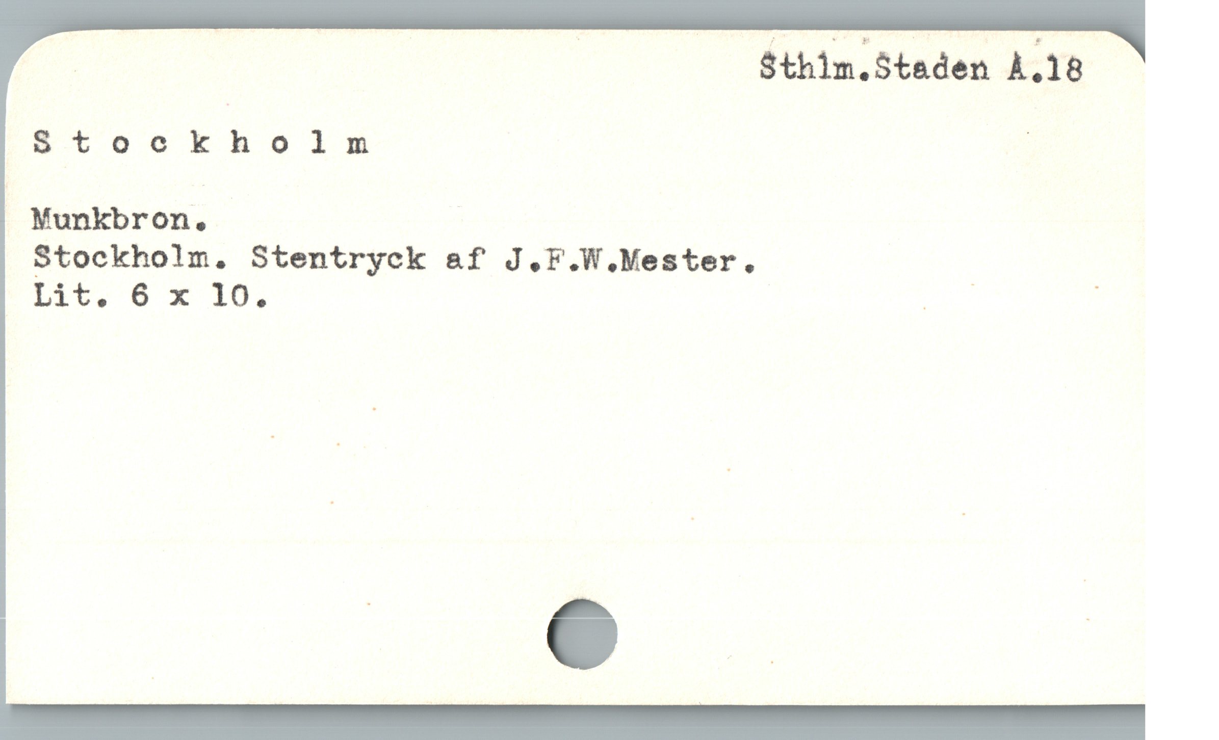  | | Sthim.Steden À.18
Stockholnm ;
Munkbron. /

Stockholm. Stentryck &f J.F.W.Mester.
Lit, 6 x 10, E ;
