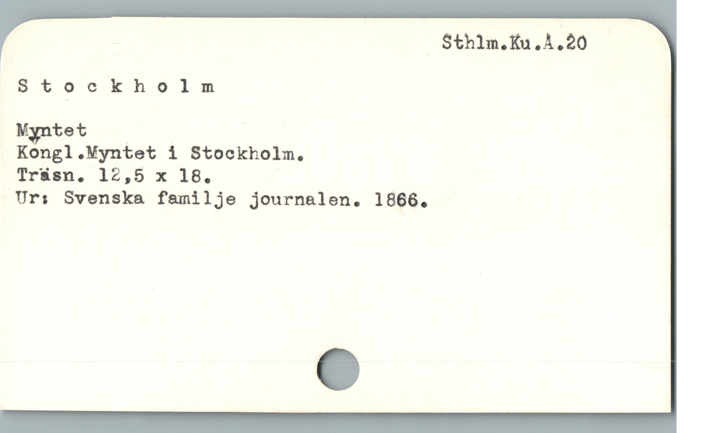  :  Sthim.Ku.A.20 -
$tockholm
. Myntet '
Kongl .Myntet i Stockholm.
Trüsn. 12,5 x 1B. '
Ur: Svenska familje journalen. 1866.
