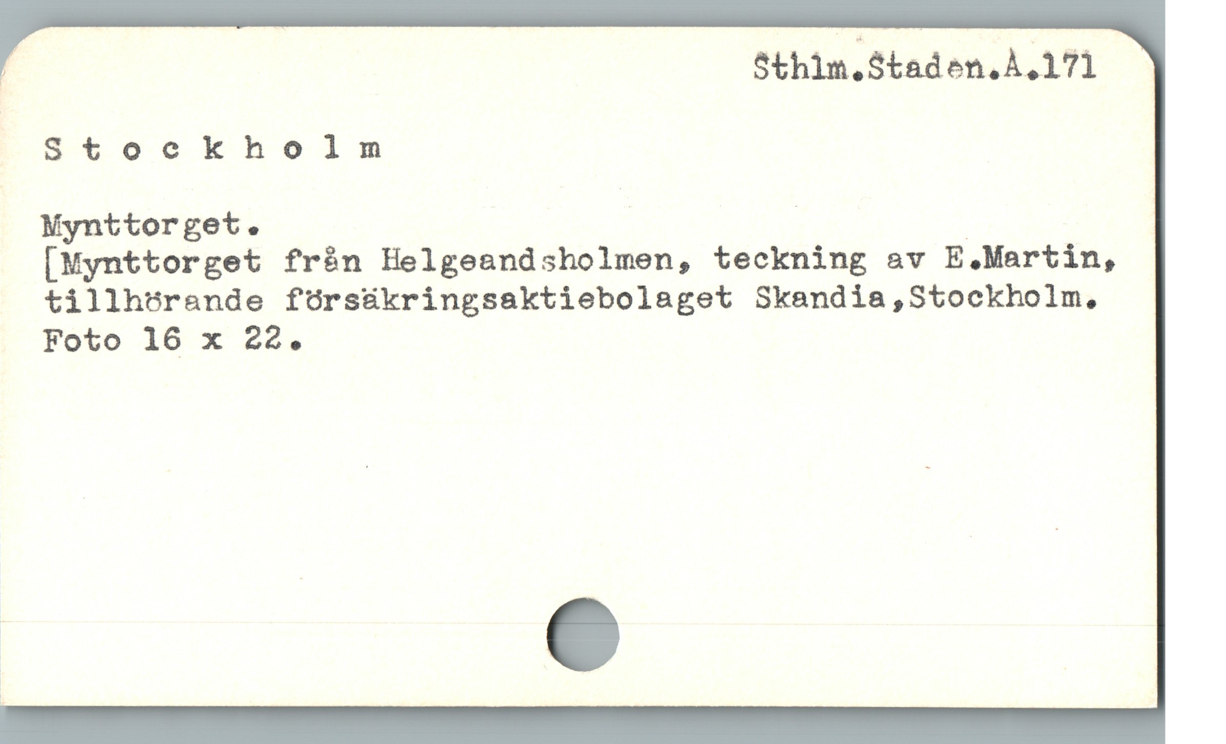  | Sthim.Staden,A,171
Stockholnm
Mynttorget. | | |
[Mynttorget från Helgeandsholmen, teckning av E.Martin,
tillhörande fürsükringsaktiebolaget Skandia,Stockholm,
Foto 16 x 22.
