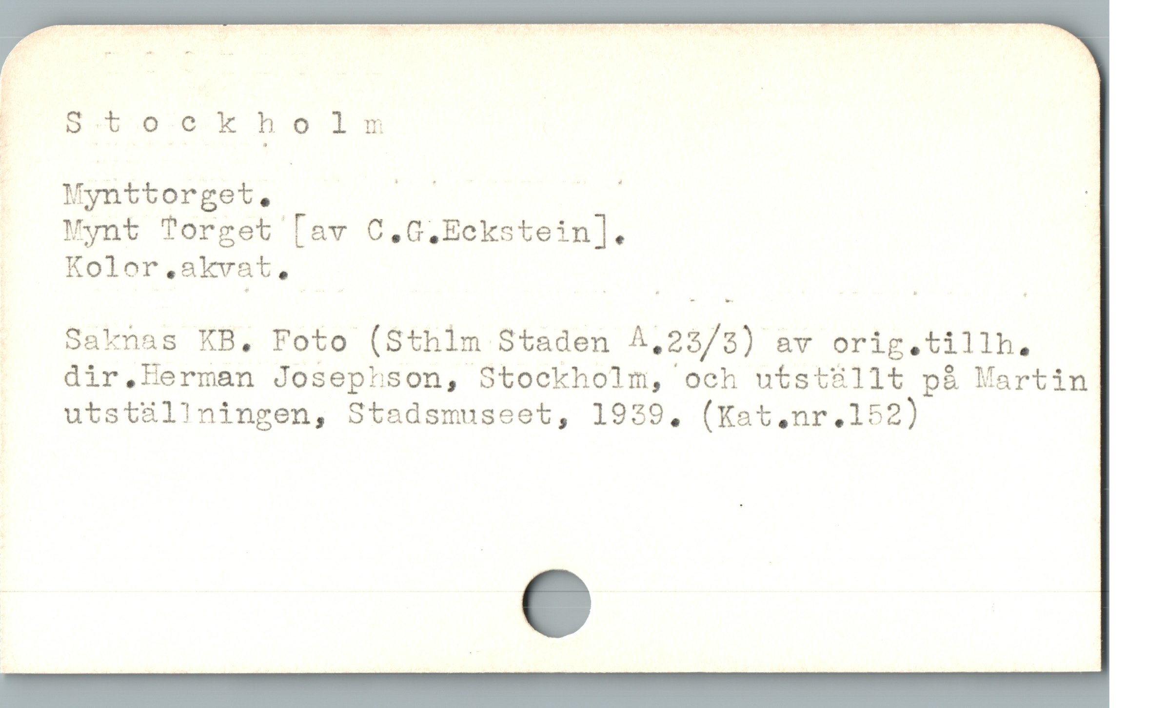  å S+ ockholm

i . Mynttorget. P ; ;
Mynt Torget [av C.G.Eckstein].

| Kolor,akvat, | |

.  Saknas KB. Foto (Sthlm Staden A.25/3) av orig.tillh,
dir,Herman Josephson, Stockholm, och utstsllt på Martin
utst&illningen, Stadsmuseet, 1939, (Kat.nr.lSZ)
